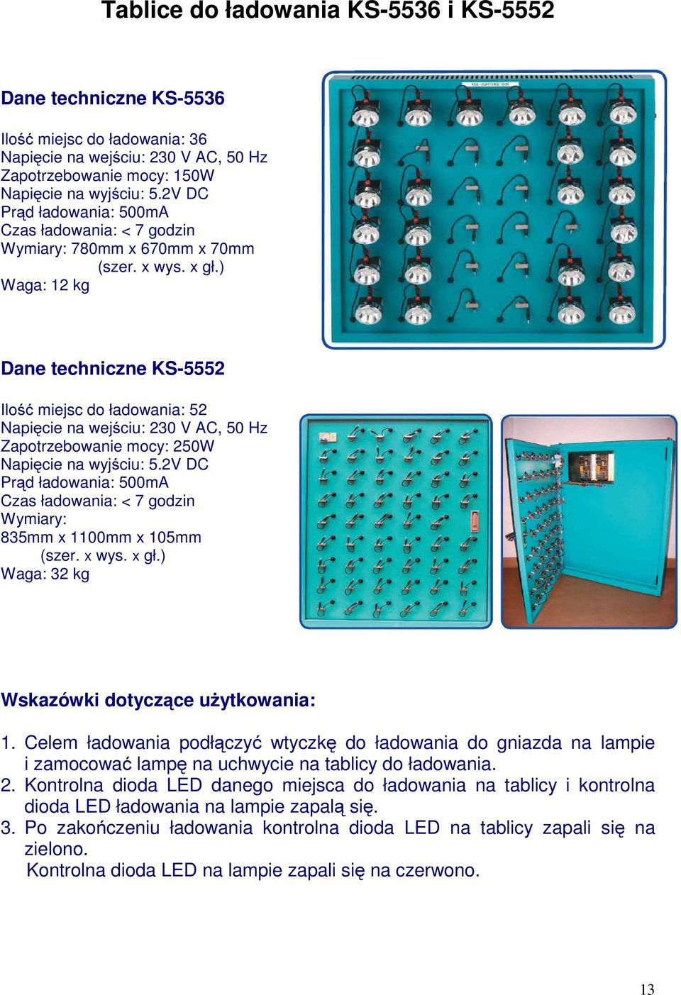 ) Waga: 12 kg Dane techniczne KS-5552 Ilość miejsc do ładowania: 52 Napięcie na wejściu: 230 V AC, 50 Hz Zapotrzebowanie mocy: 250W Napięcie na wyjściu: 5.