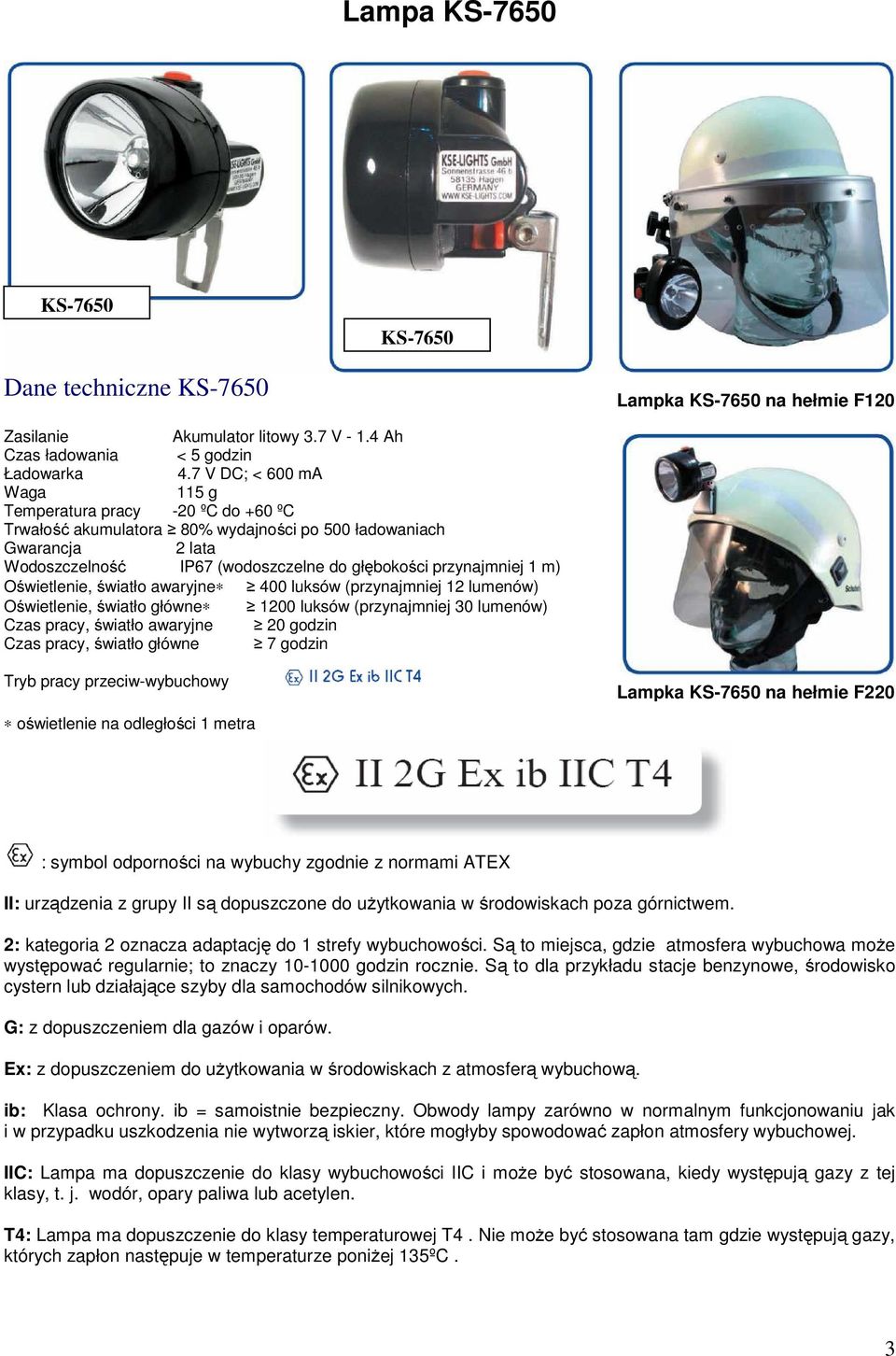 m) Oświetlenie, światło awaryjne 400 luksów (przynajmniej 12 lumenów) Oświetlenie, światło główne 1200 luksów (przynajmniej 30 lumenów) Czas pracy, światło awaryjne 20 godzin Czas pracy, światło