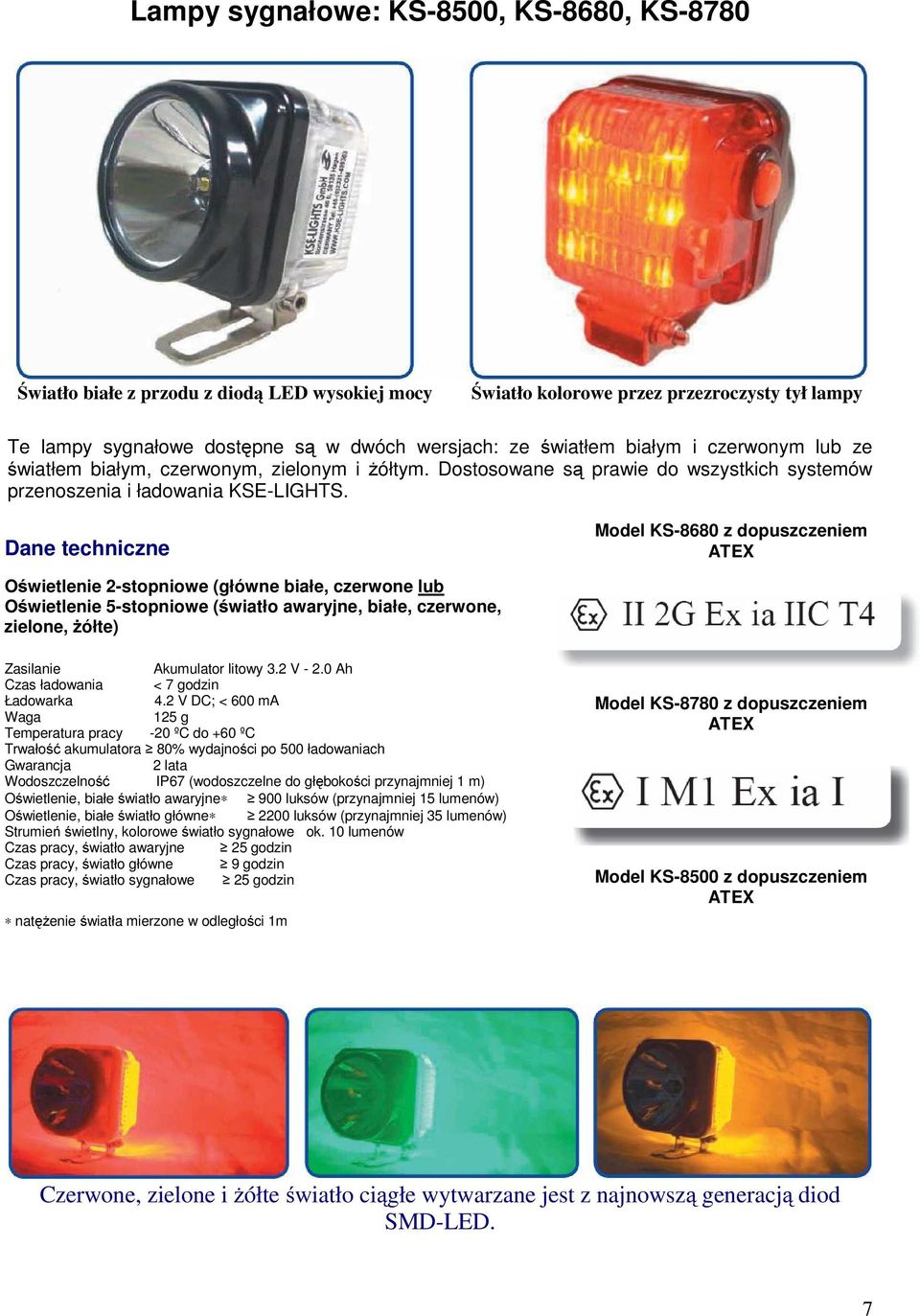 Dane techniczne Model KS-8680 z dopuszczeniem ATEX Oświetlenie 2-stopniowe (główne białe, czerwone lub Oświetlenie 5-stopniowe (światło awaryjne, białe, czerwone, zielone, żółte) Zasilanie Akumulator