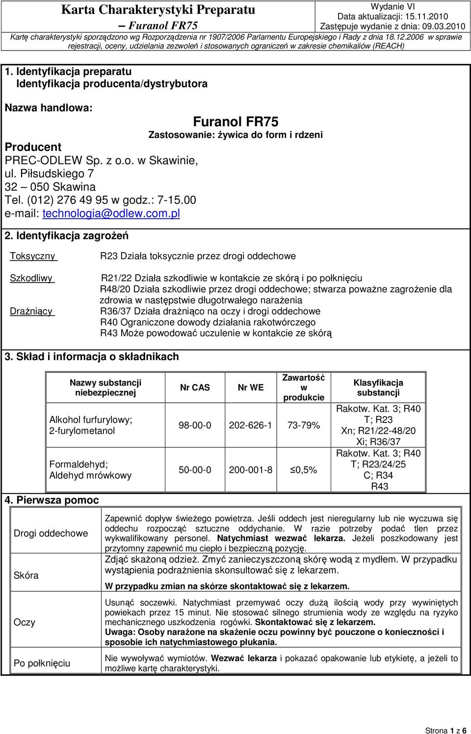 Identyfikacja zagrożeń Furanol FR75 Zastosowanie: żywica do form i rdzeni Toksyczny Szkodliwy Drażniący R23 Działa toksycznie przez drogi oddechowe R21/22 Działa szkodliwie w kontakcie ze skórą i po