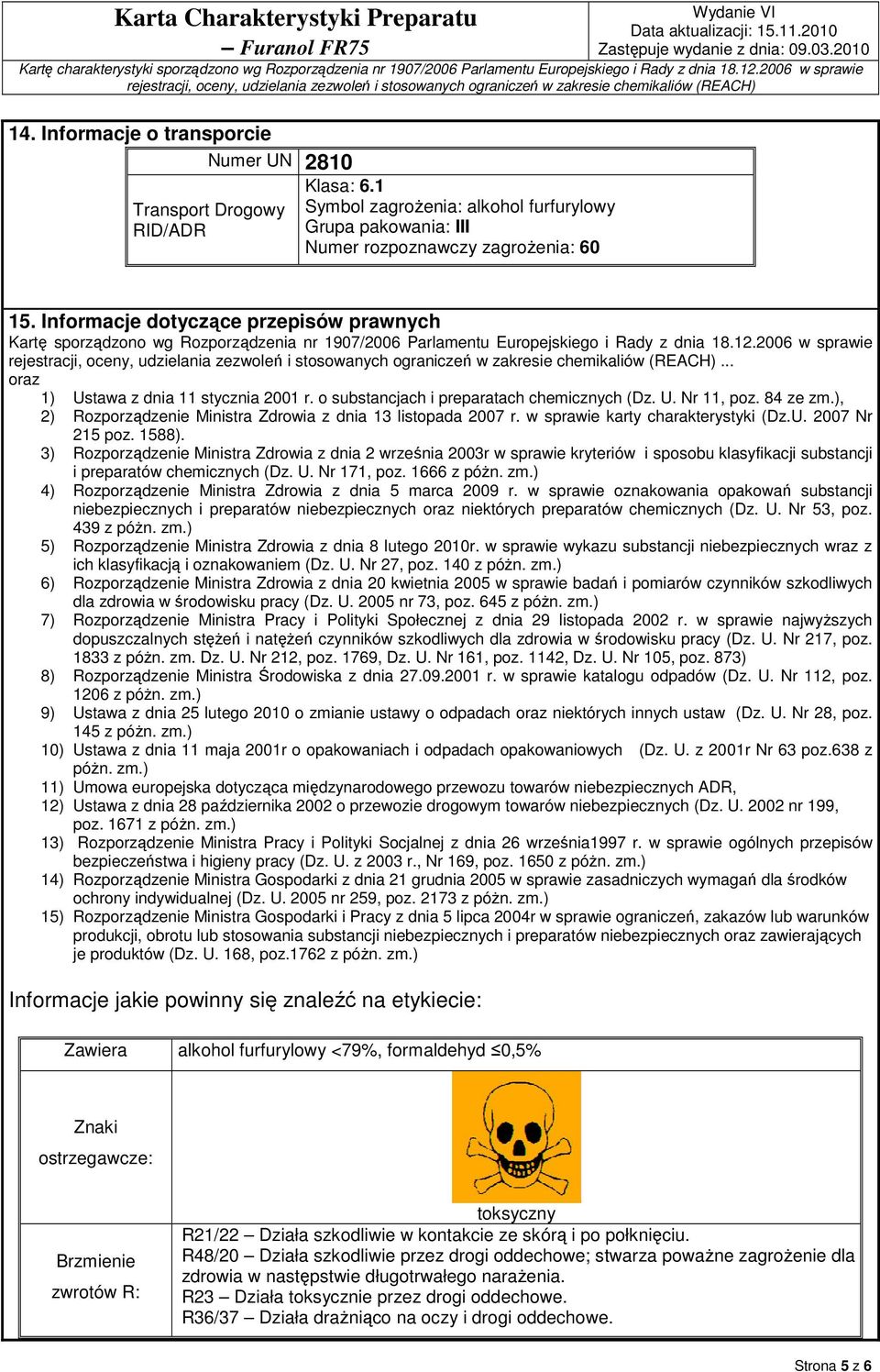 o substancjach i preparatach chemicznych (Dz. U. Nr 11, poz. 84 ze zm.), 2) Rozporządzenie Ministra Zdrowia z dnia 13 listopada 2007 r. w sprawie karty charakterystyki (Dz.U. 2007 Nr 215 poz. 1588).