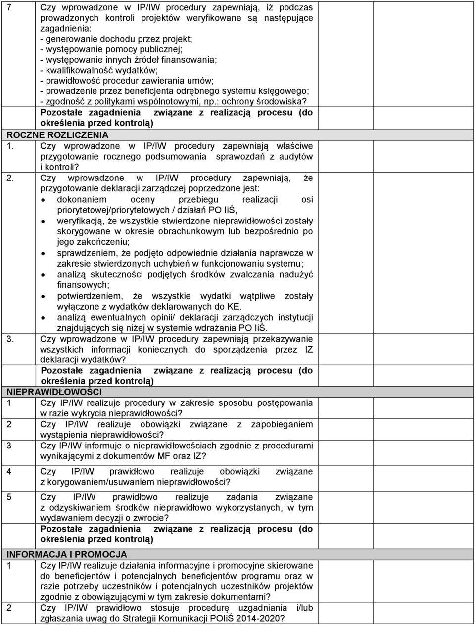 z politykami wspólnotowymi, np.: ochrony środowiska? ROCZNE ROZLICZENIA 1. Czy wprowadzone w IP/IW procedury zapewniają właściwe przygotowanie rocznego podsumowania sprawozdań z audytów i kontroli? 2.