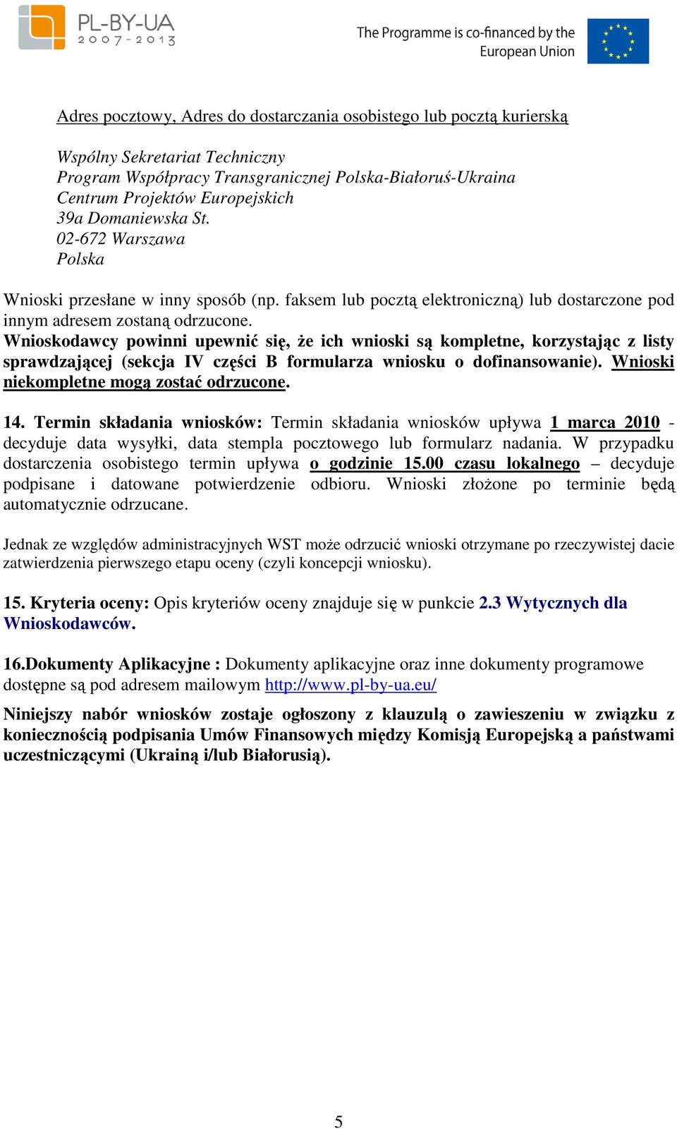 Wnioskodawcy powinni upewnić się, Ŝe ich wnioski są kompletne, korzystając z listy sprawdzającej (sekcja IV części B formularza wniosku o dofinansowanie). Wnioski niekompletne mogą zostać odrzucone.