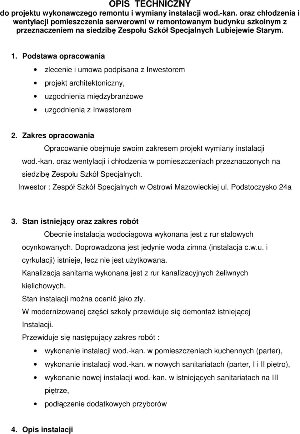 Podstawa opracowania zlecenie i umowa podpisana z Inwestorem projekt architektoniczny, uzgodnienia międzybranŝowe uzgodnienia z Inwestorem 2.