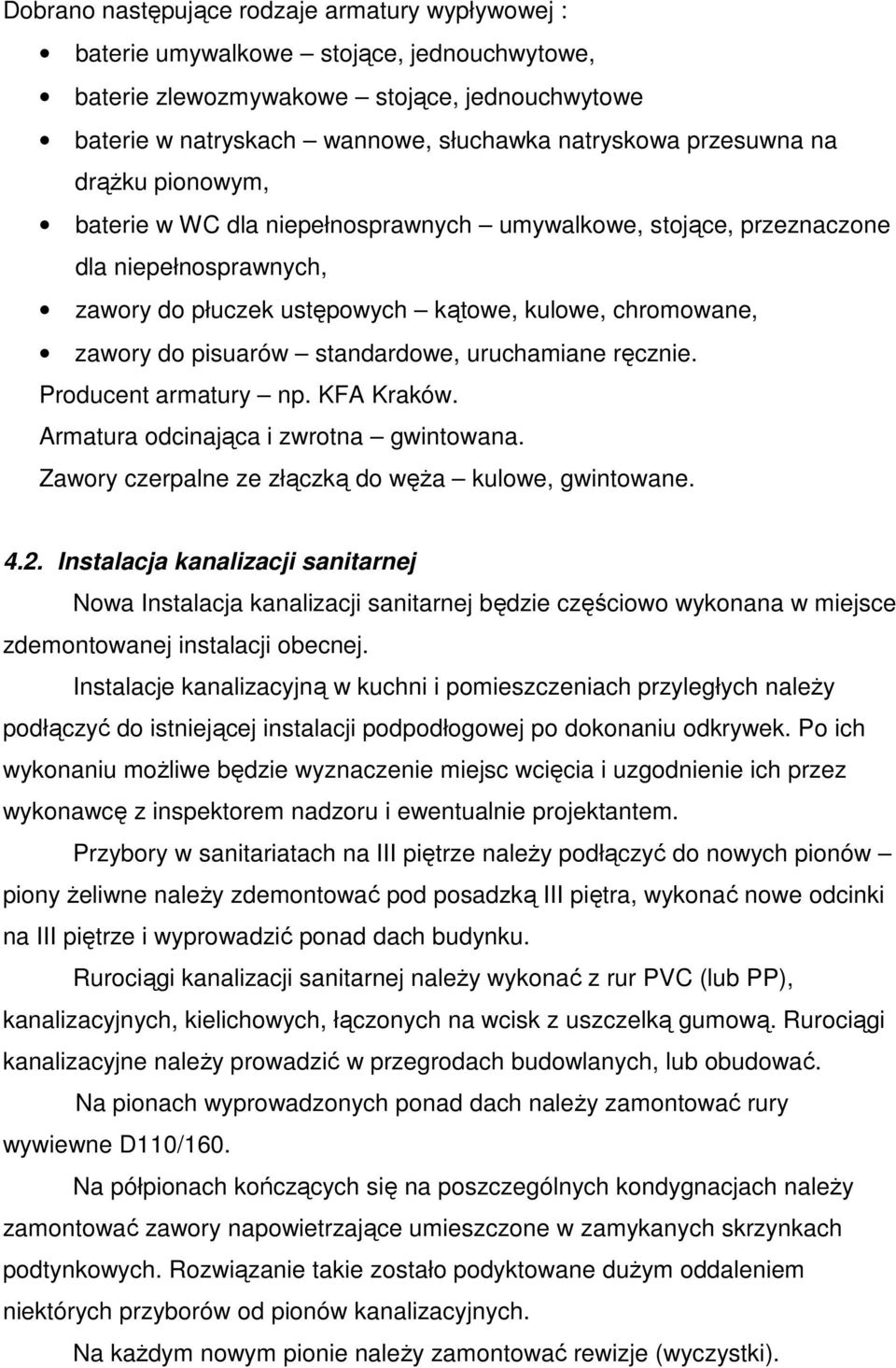 standardowe, uruchamiane ręcznie. Producent armatury np. KFA Kraków. Armatura odcinająca i zwrotna gwintowana. Zawory czerpalne ze złączką do węŝa kulowe, gwintowane. 4.2.