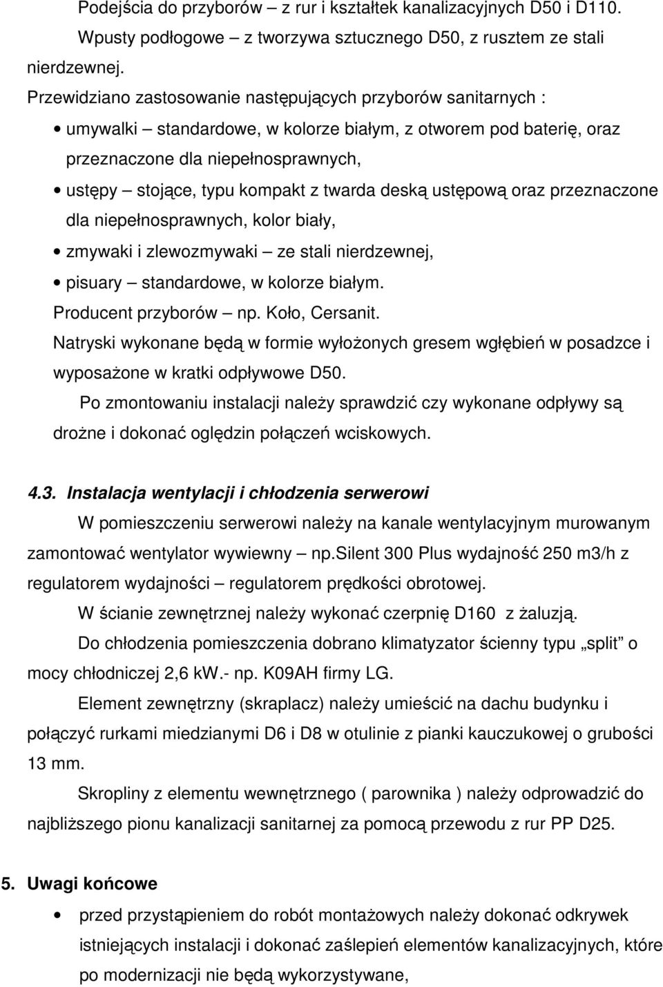 twarda deską ustępową oraz przeznaczone dla niepełnosprawnych, kolor biały, zmywaki i zlewozmywaki ze stali nierdzewnej, pisuary standardowe, w kolorze białym. Producent przyborów np. Koło, Cersanit.