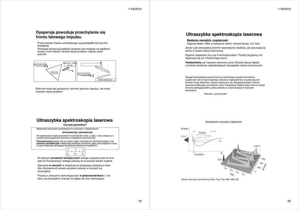 Impuls wchodzący Wyjściowy impuls pochyły Ulraszybka spekroskopia laserowa Badanie narodzin cząseczek: Nagroda Nobla 999r w dziedzinie chemii, Ahmed Zewail, Cal Tech Zewail uŝył ulraszybkiej echniki