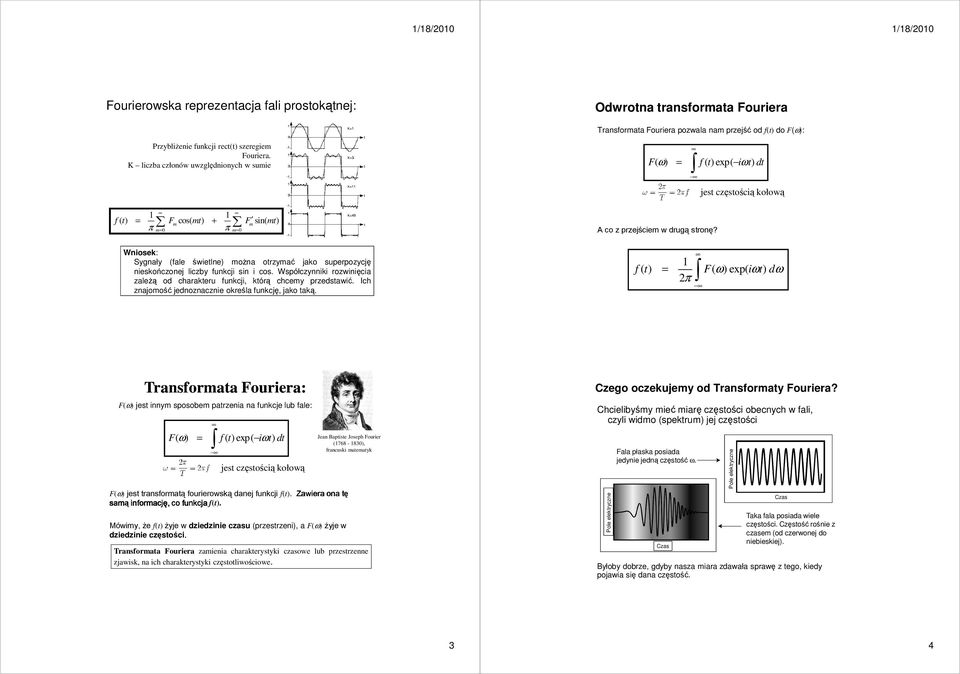 F( ) = f ( ) exp( i ) d Wniosek: Sygnały (fale świelne) moŝna orzymać jako superpozycję nieskończonej liczby funkcji sin i cos.