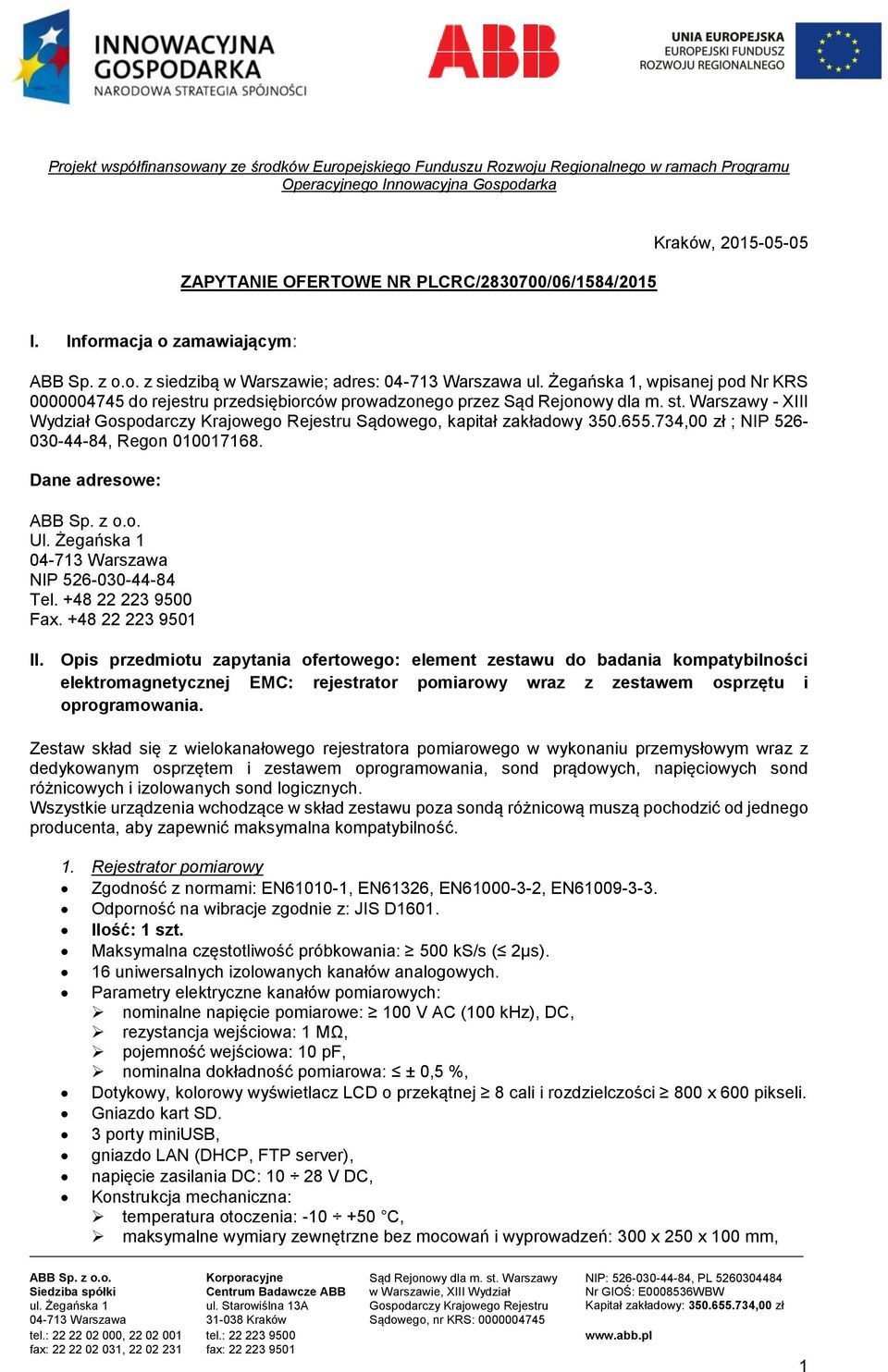 Żegańska 1, wpisanej pod Nr KRS 0000004745 do rejestru przedsiębiorców prowadzonego przez - XIII Wydział Gospodarczy Krajowego Rejestru Sądowego, kapitał zakładowy 350.655.