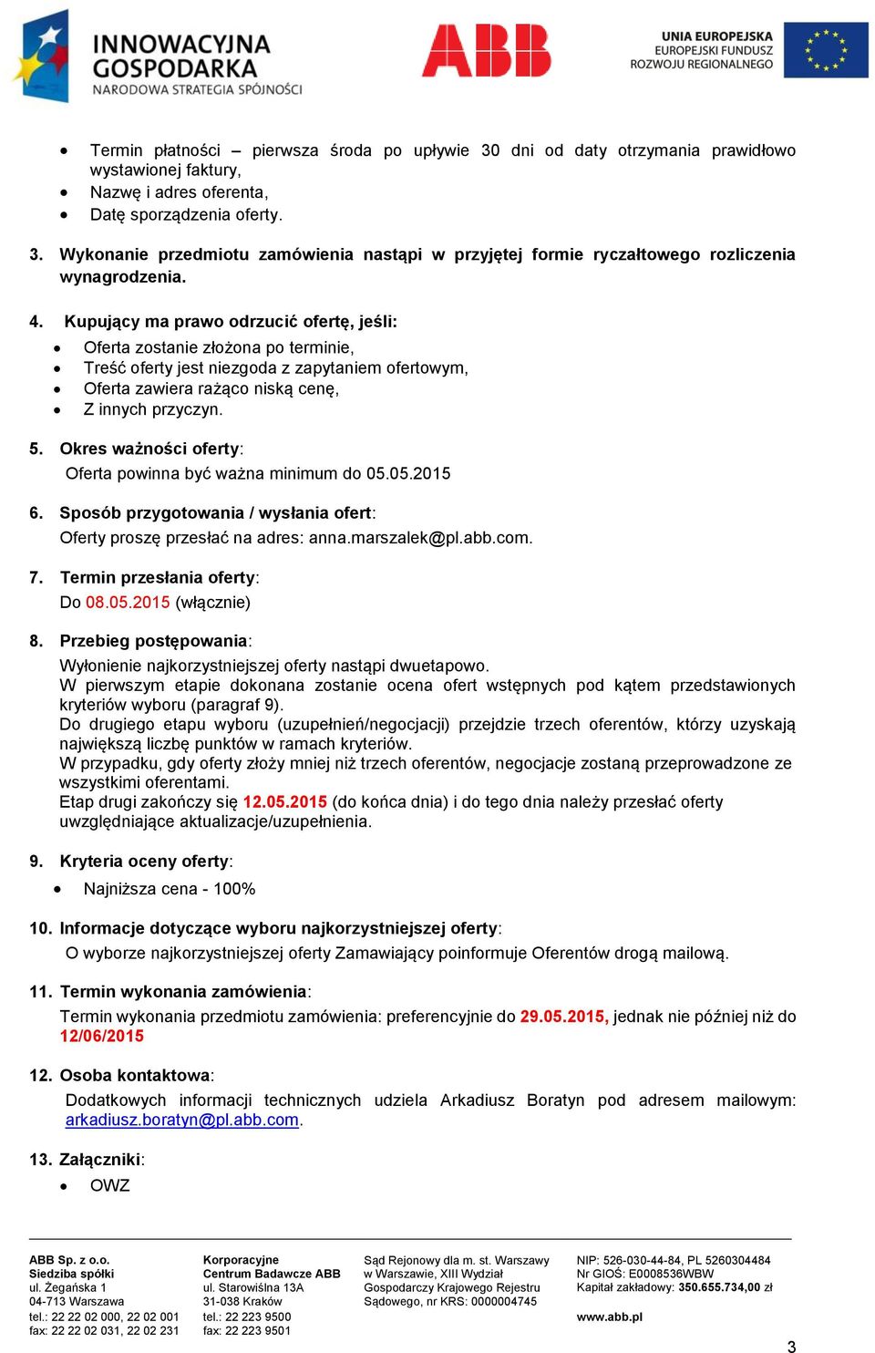 Okres ważności oferty: Oferta powinna być ważna minimum do 05.05.2015 6. Sposób przygotowania / wysłania ofert: Oferty proszę przesłać na adres: anna.marszalek@pl.abb.com. 7.