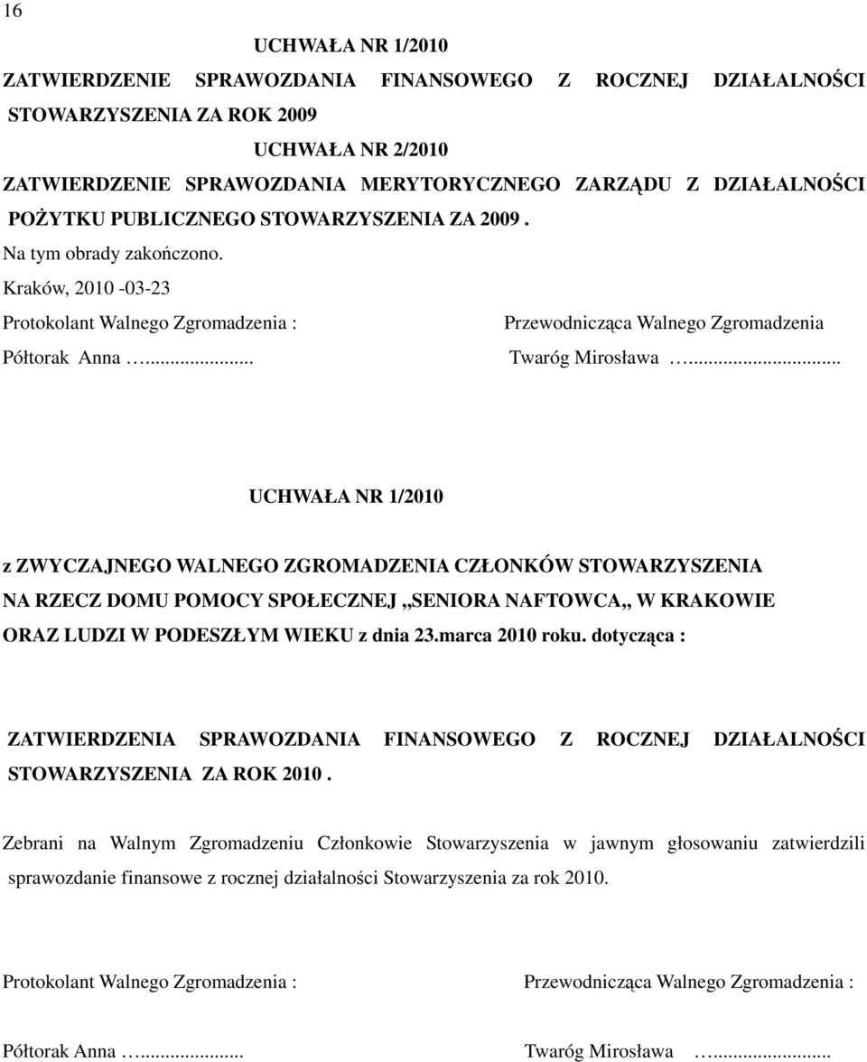 .. UCHWAŁA NR 1/2010 z ZWYCZAJNEGO WALNEGO ZGROMADZENIA CZŁONKÓW STOWARZYSZENIA NA RZECZ DOMU POMOCY SPOŁECZNEJ,,SENIORA NAFTOWCA,, W KRAKOWIE ORAZ LUDZI W PODESZŁYM WIEKU z dnia 23.marca 2010 roku.