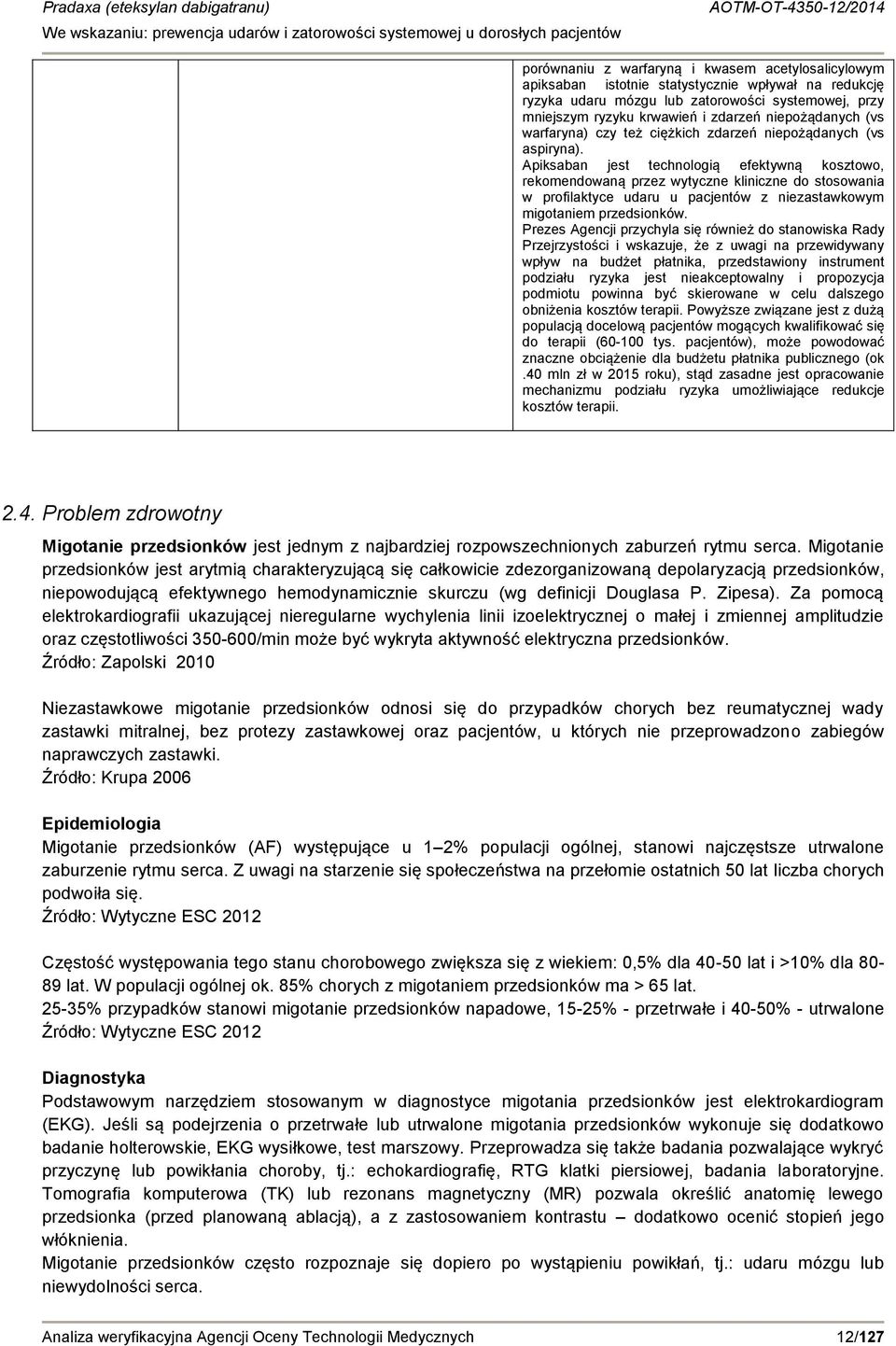 Apiksaban jest technologią efektywną kosztowo, rekomendowaną przez wytyczne kliniczne do stosowania w profilaktyce udaru u pacjentów z niezastawkowym migotaniem przedsionków.