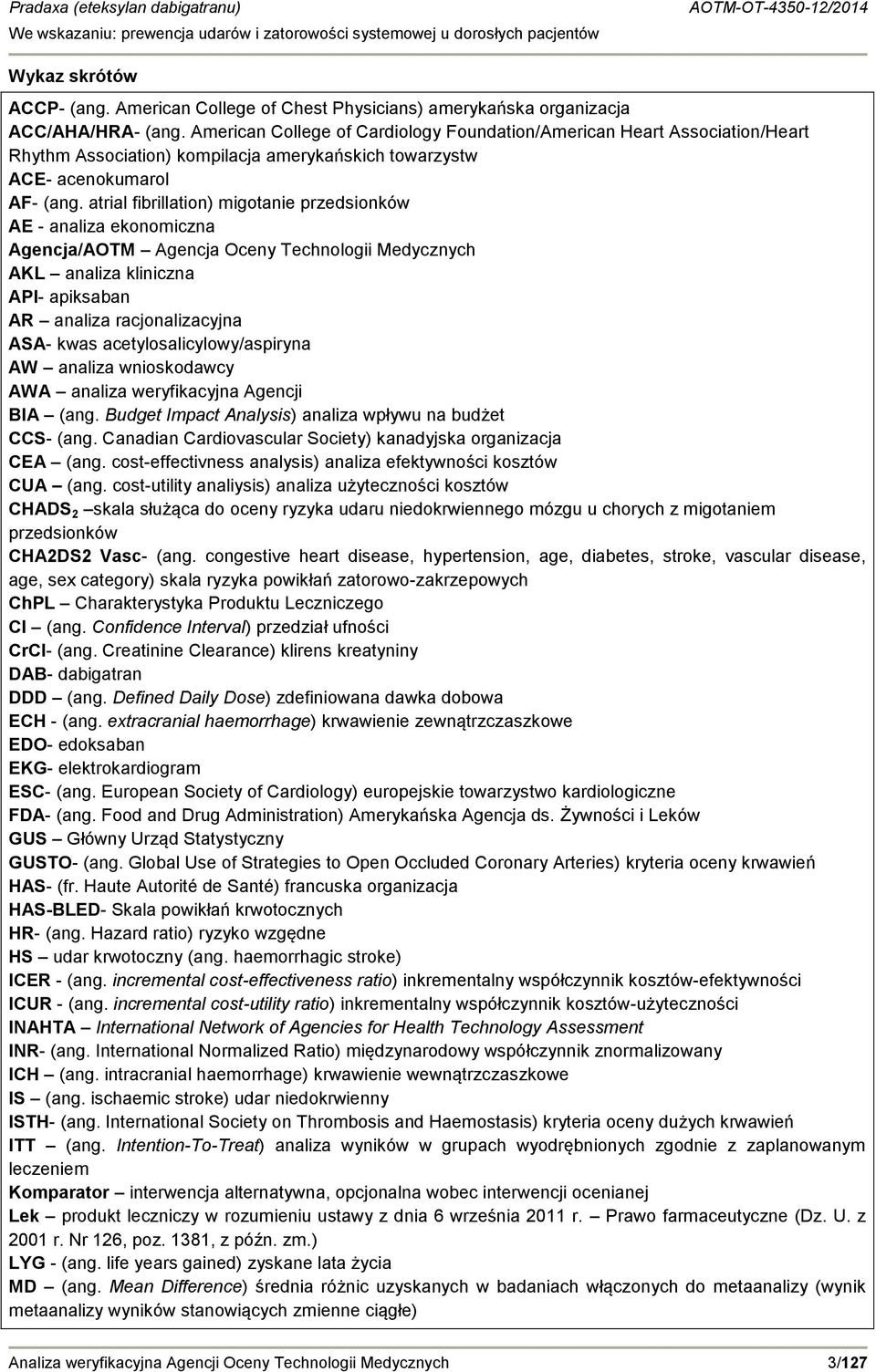 atrial fibrillation) migotanie przedsionków AE - analiza ekonomiczna Agencja/AOTM Agencja Oceny Technologii Medycznych AKL analiza kliniczna API- apiksaban AR analiza racjonalizacyjna ASA- kwas