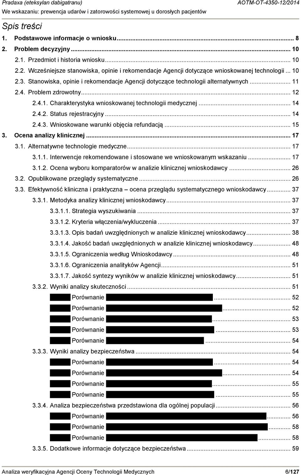 .. 14 2.4.3. Wnioskowane warunki objęcia refundacją... 15 3. Ocena analizy klinicznej... 17 3.1. Alternatywne technologie medyczne... 17 3.1.1. Interwencje rekomendowane i stosowane we wnioskowanym wskazaniu.