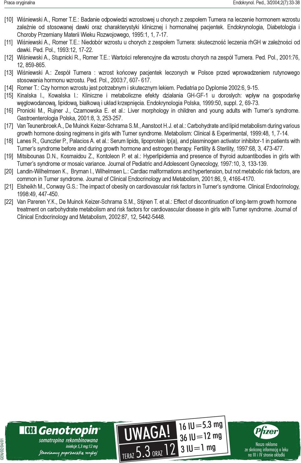 Ped. Pol., 1993:12, 17-22. [12] Wiśniewski A., Stunicki R., Romer T.E.: Wartości referencyjne dla wzrostu chorych na zesół Turnera. Ped. Pol., 2001:76, 12, 859-865. [13] Wiśniewski A.