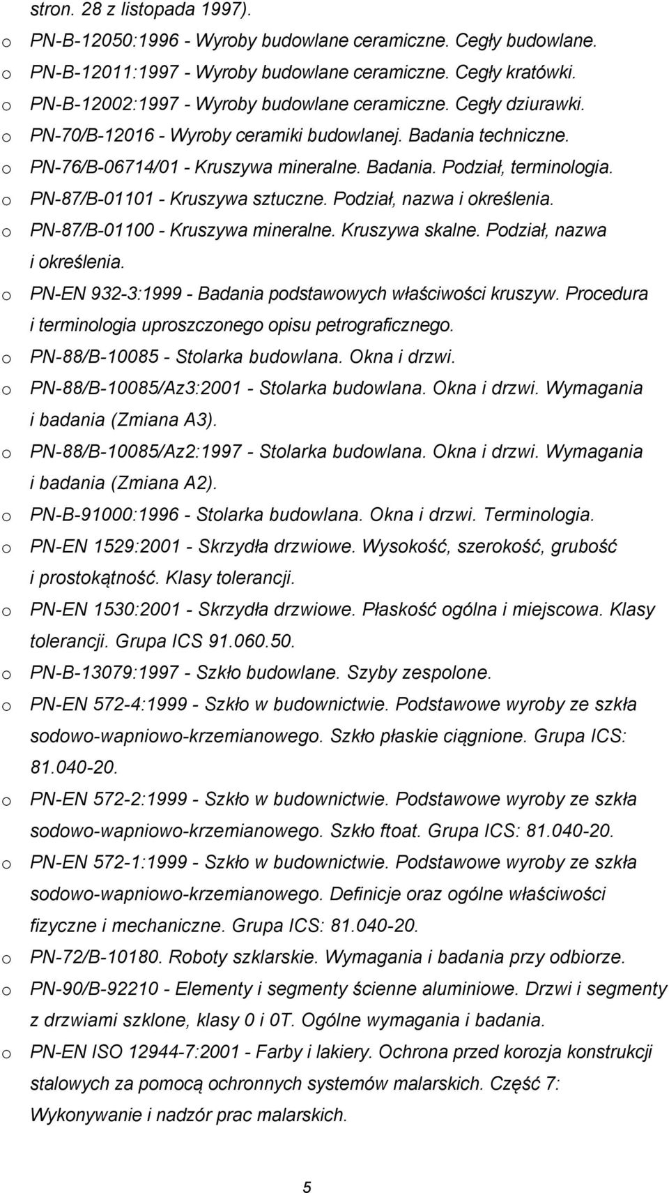 Pdział, nazwa i kreślenia. PN-87/B-01100 - Kruszywa mineralne. Kruszywa skalne. Pdział, nazwa i kreślenia. PN-EN 932-3:1999 - Badania pdstawwych właściwści kruszyw.