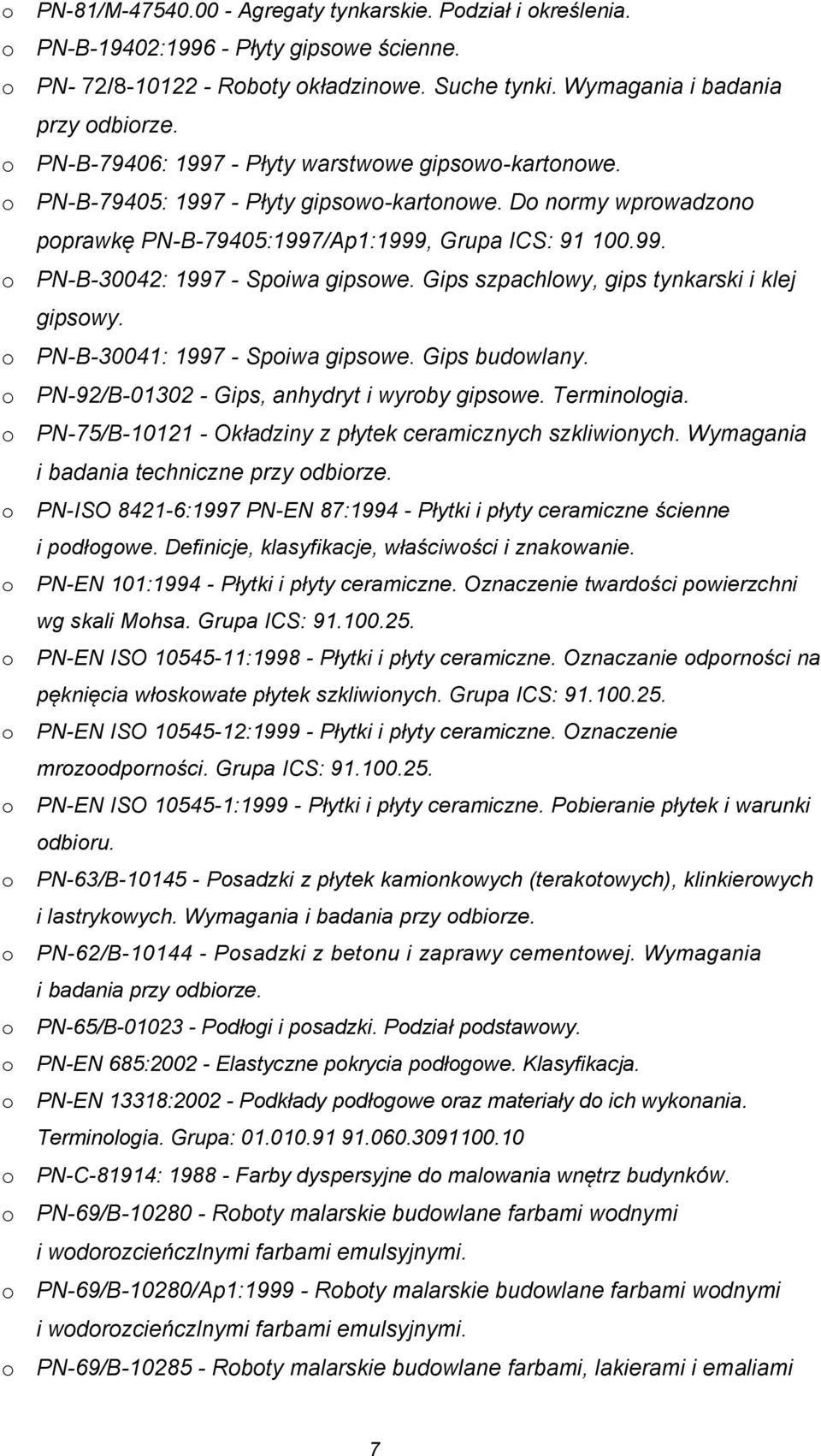 Gips szpachlwy, gips tynkarski i klej gipswy. PN-B-30041: 1997 - Spiwa gipswe. Gips budwlany. PN-92/B-01302 - Gips, anhydryt i wyrby gipswe. Terminlgia.