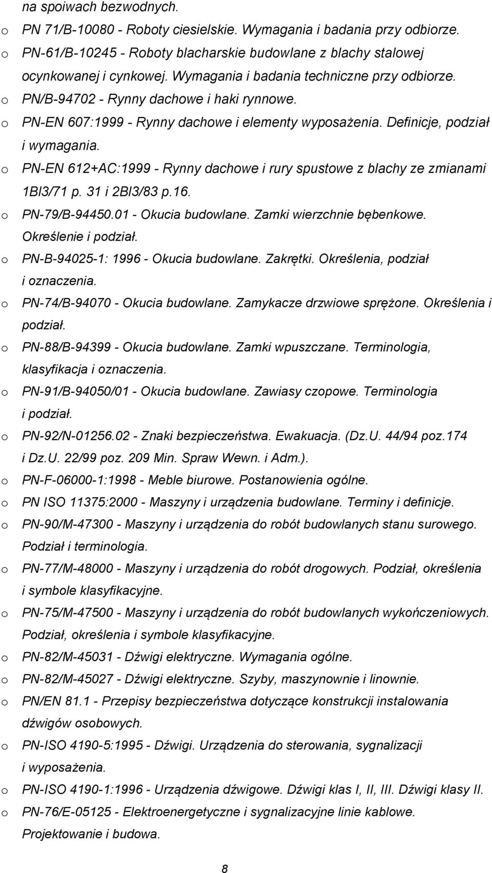 PN-EN 612+AC:1999 - Rynny dachwe i rury spustwe z blachy ze zmianami 1Bl3/71 p. 31 i 2Bl3/83 p.16. PN-79/B-94450.01 - Okucia budwlane. Zamki wierzchnie bębenkwe. Określenie i pdział.