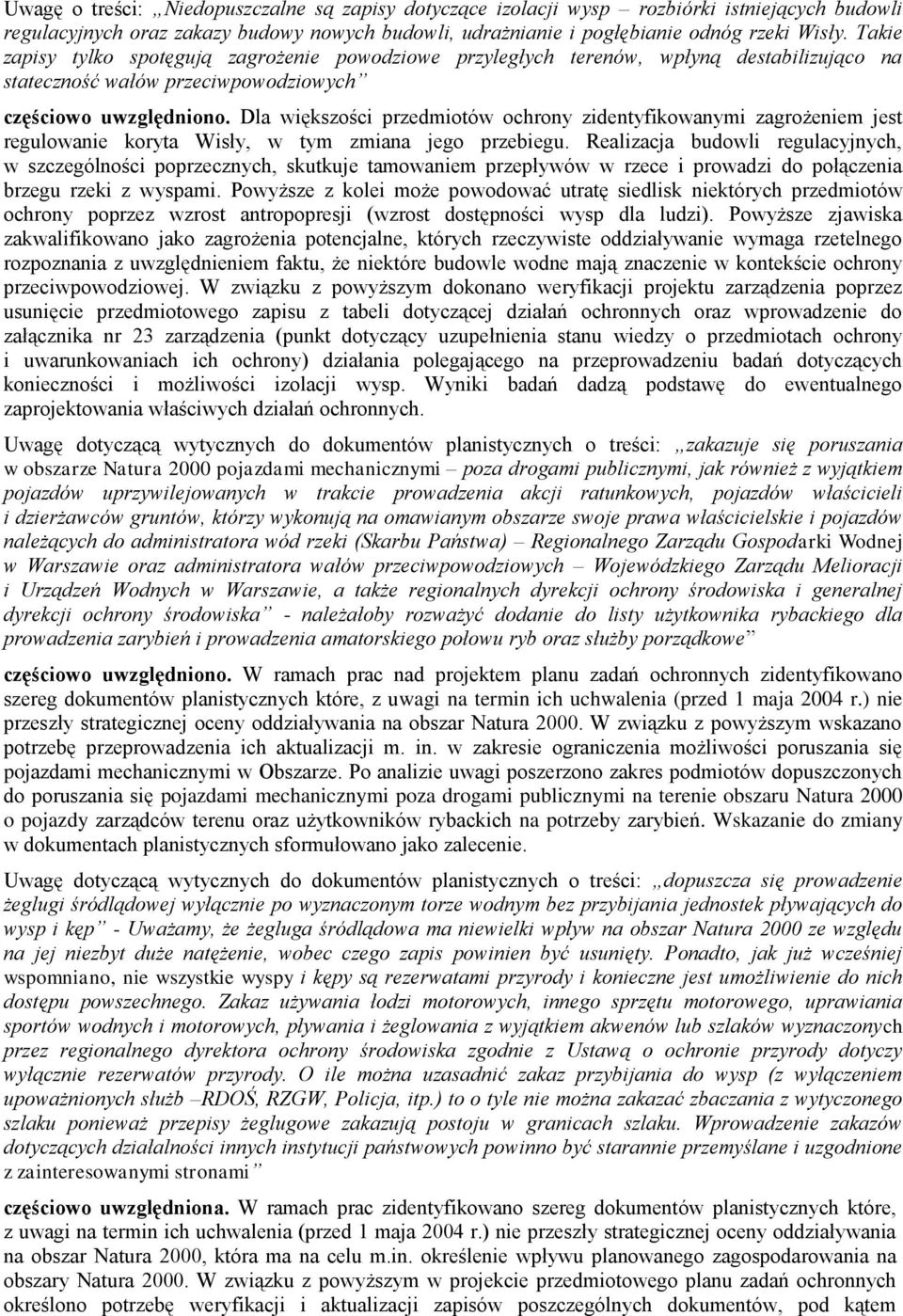 Dla większości przedmiotów ochrony zidentyfikowanymi zagrożeniem jest regulowanie koryta Wisły, w tym zmiana jego przebiegu.