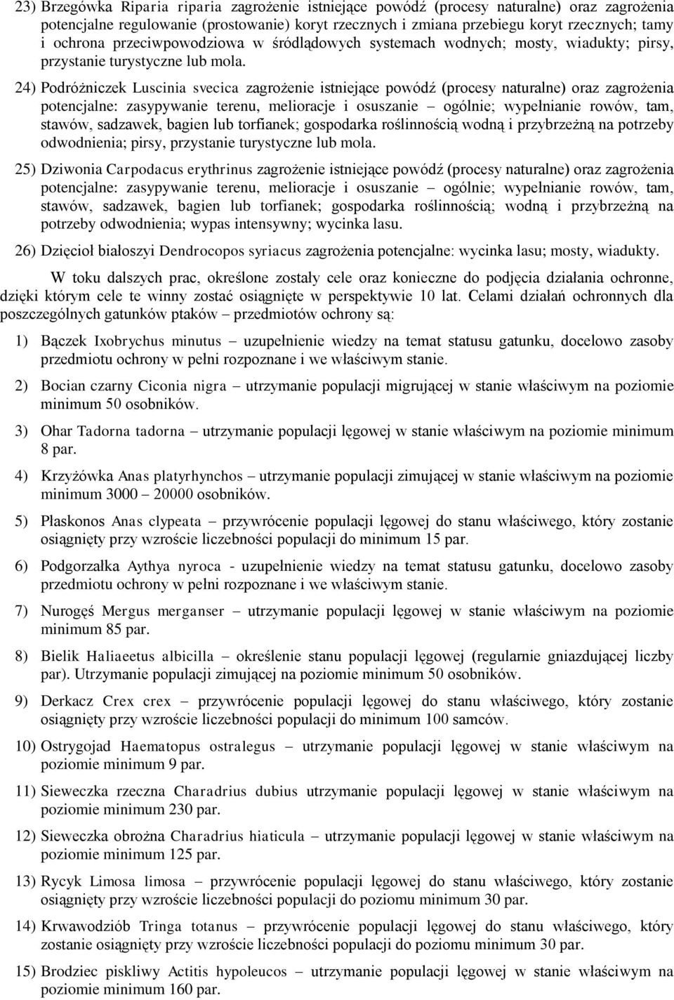 24) Podróżniczek Luscinia svecica zagrożenie istniejące powódź (procesy naturalne) oraz zagrożenia potencjalne: zasypywanie terenu, melioracje i osuszanie ogólnie; wypełnianie rowów, tam, stawów,