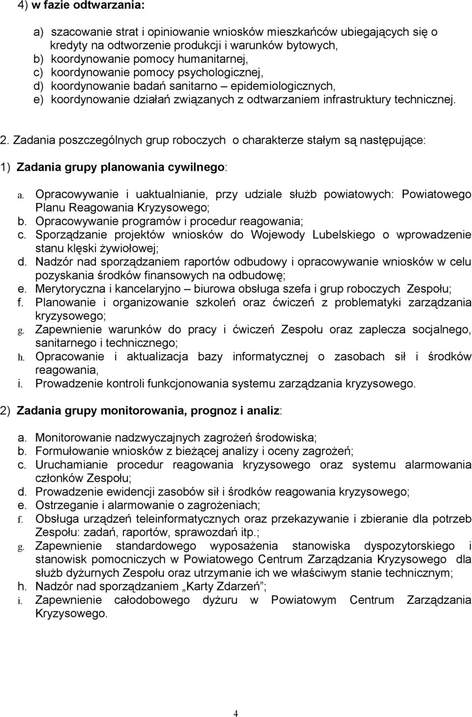 Zadania poszczególnych grup roboczych o charakterze stałym są następujące: 1) Zadania grupy planowania cywilnego: a.