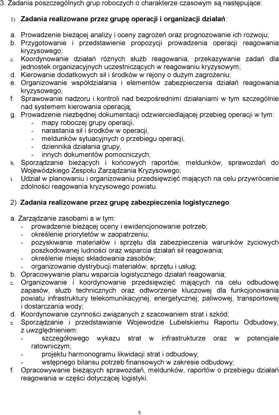 Koordynowanie działań różnych służb reagowania, przekazywanie zadań dla jednostek organizacyjnych uczestniczących w reagowaniu kryzysowym; d.