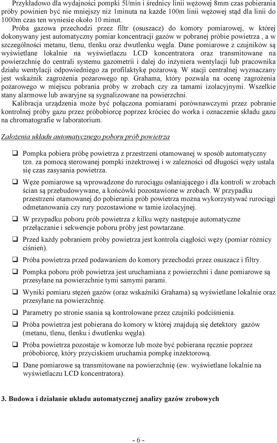 Próba gazowa przechodzi przez filtr (osuszacz) do komory pomiarowej, w której dokonywany jest automatyczny pomiar koncentracji gazów w pobranej próbie powietrza, a w szczególności metanu, tlenu,