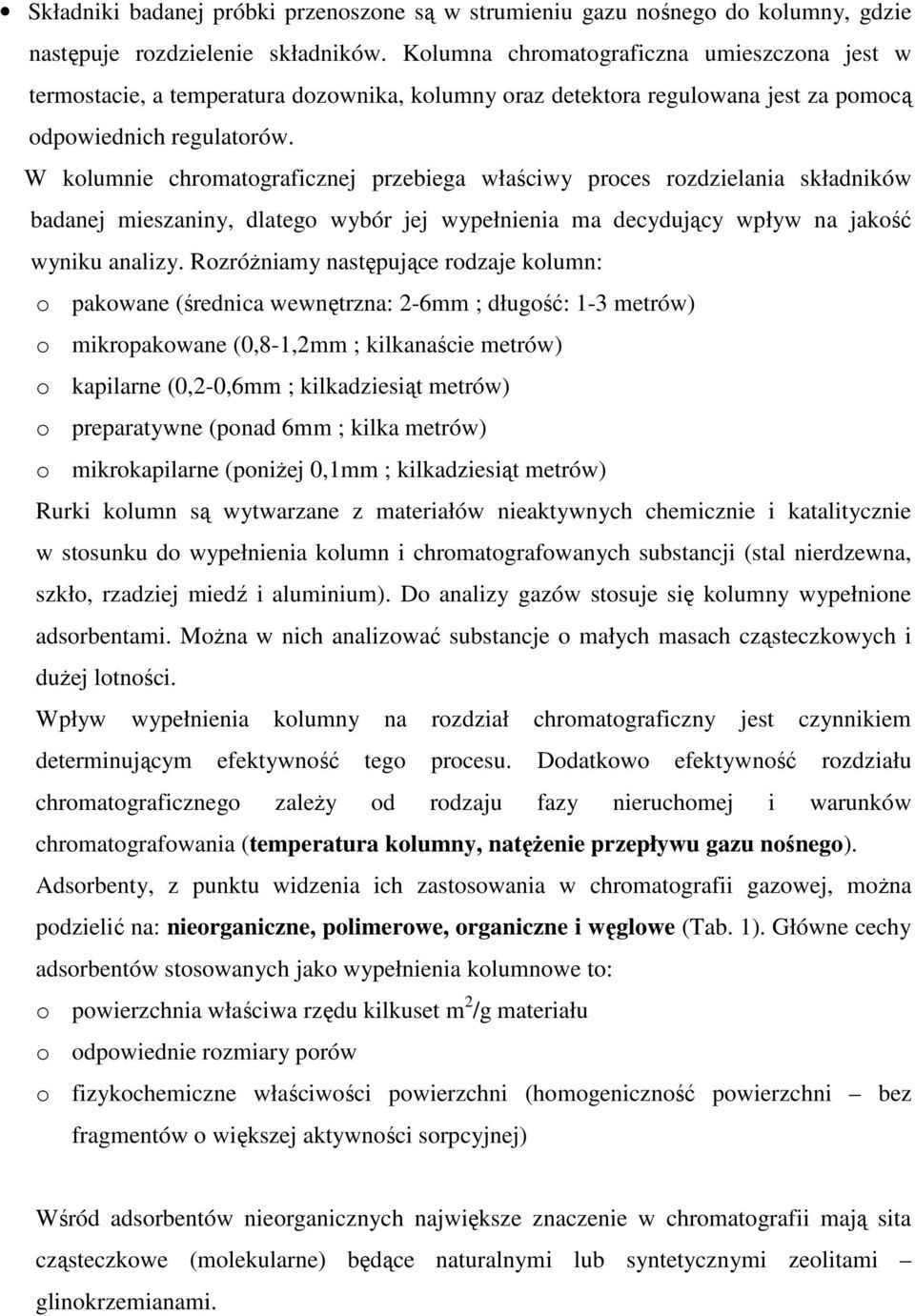 W kolumnie chromatograficznej przebiega właściwy proces rozdzielania składników badanej mieszaniny, dlatego wybór jej wypełnienia ma decydujący wpływ na jakość wyniku analizy.