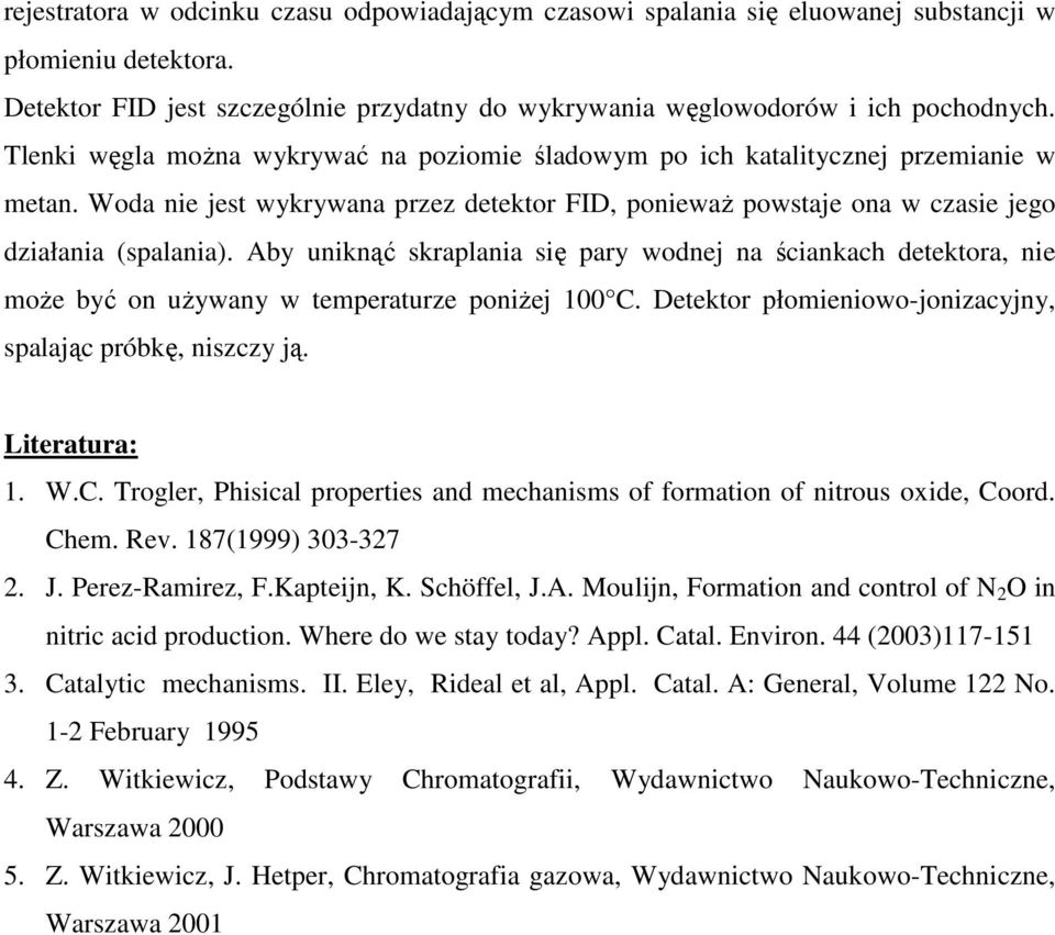 Aby uniknąć skraplania się pary wodnej na ściankach detektora, nie może być on używany w temperaturze poniżej 100 C. Detektor płomieniowo-jonizacyjny, spalając próbkę, niszczy ją. Literatura: 1. W.C. Trogler, Phisical properties and mechanisms of formation of nitrous oxide, Coord.