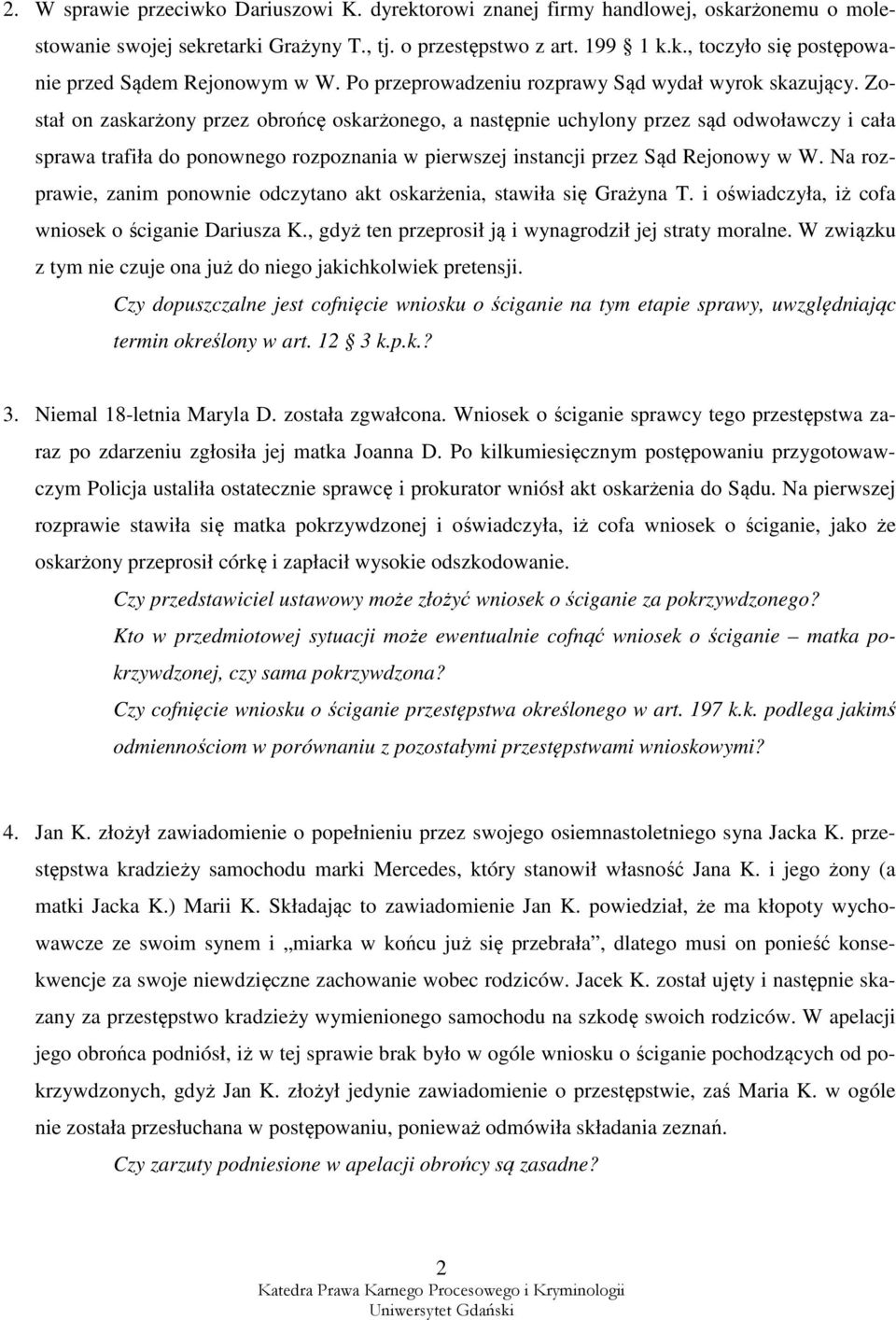 Został on zaskarżony przez obrońcę oskarżonego, a następnie uchylony przez sąd odwoławczy i cała sprawa trafiła do ponownego rozpoznania w pierwszej instancji przez Sąd Rejonowy w W.