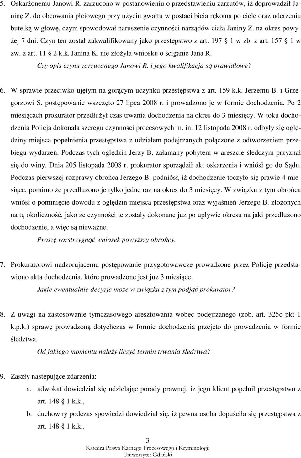 Czyn ten został zakwalifikowany jako przestępstwo z art. 197 1 w zb. z art. 157 1 w zw. z art. 11 2 k.k. Janina K. nie złożyła wniosku o ściganie Jana R. Czy opis czynu zarzucanego Janowi R.