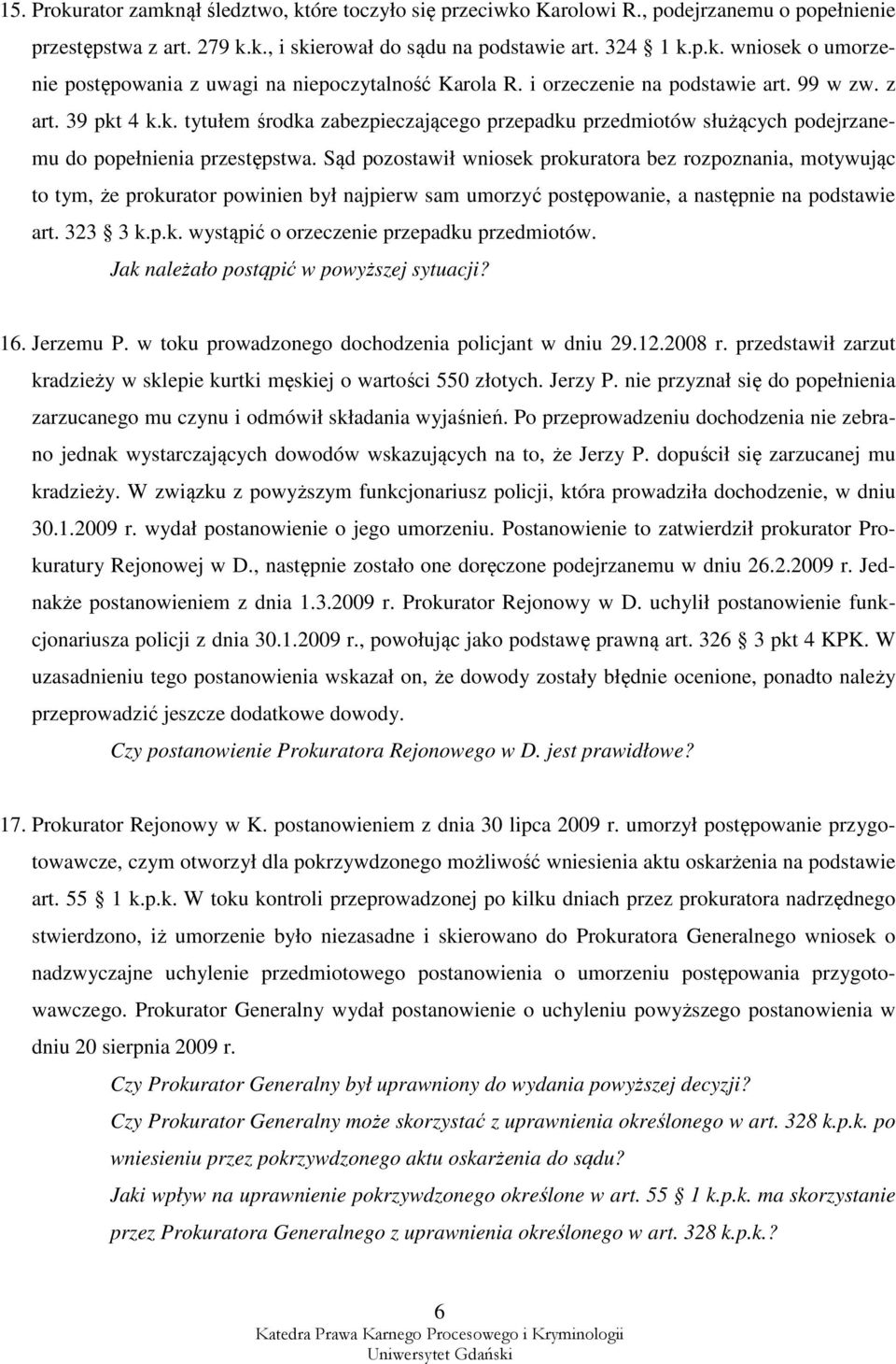 Sąd pozostawił wniosek prokuratora bez rozpoznania, motywując to tym, że prokurator powinien był najpierw sam umorzyć postępowanie, a następnie na podstawie art. 323 3 k.p.k. wystąpić o orzeczenie przepadku przedmiotów.