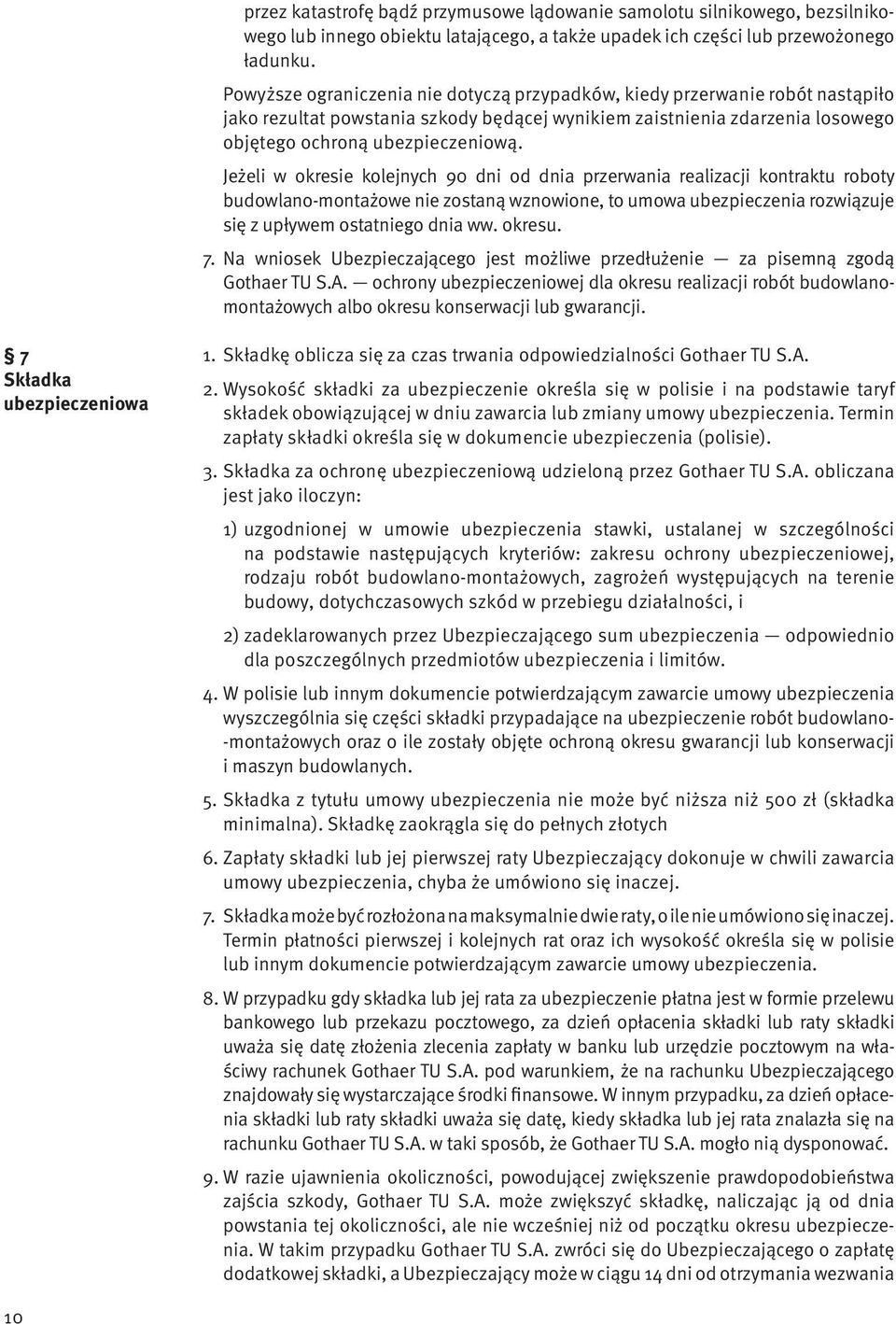 Jeżeli w okresie kolejnych 90 dni od dnia przerwania realizacji kontraktu roboty budowlano-montażowe nie zostaną wznowione, to umowa ubezpieczenia rozwiązuje się z upływem ostatniego dnia ww. okresu.