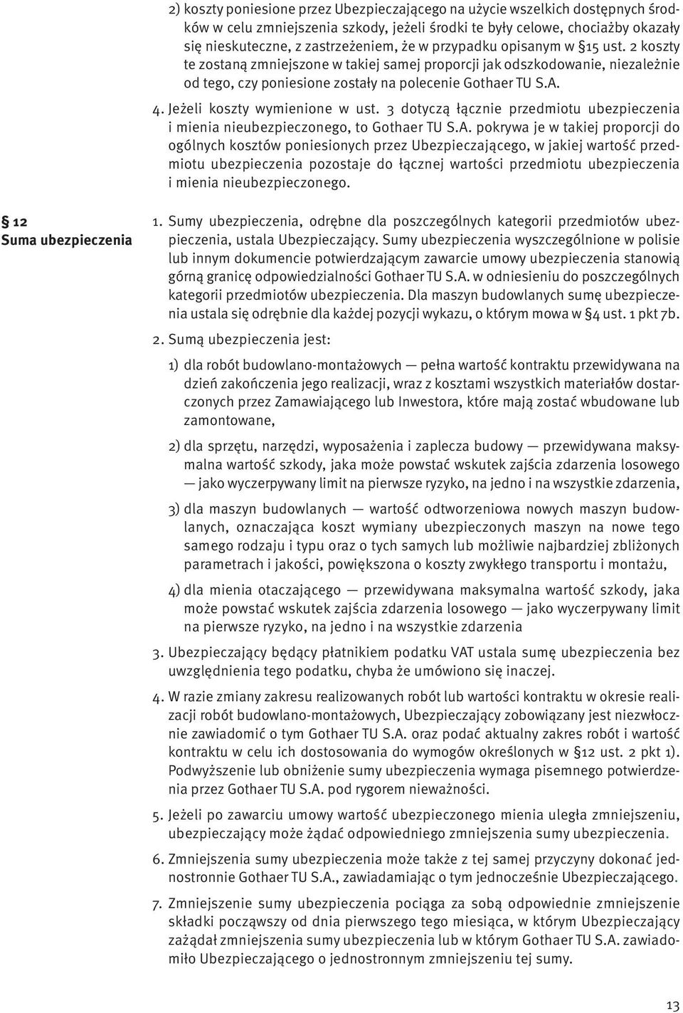 Jeżeli koszty wymienione w ust. 3 dotyczą łącznie przedmiotu ubezpieczenia i mienia nieubezpieczonego, to Gothaer TU S.A.