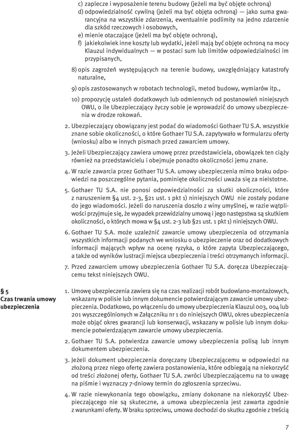 indywidualnych w postaci sum lub limitów odpowiedzialności im przypisanych, 8) opis zagrożeń występujących na terenie budowy, uwzględniający katastrofy naturalne, 9) opis zastosowanych w robotach