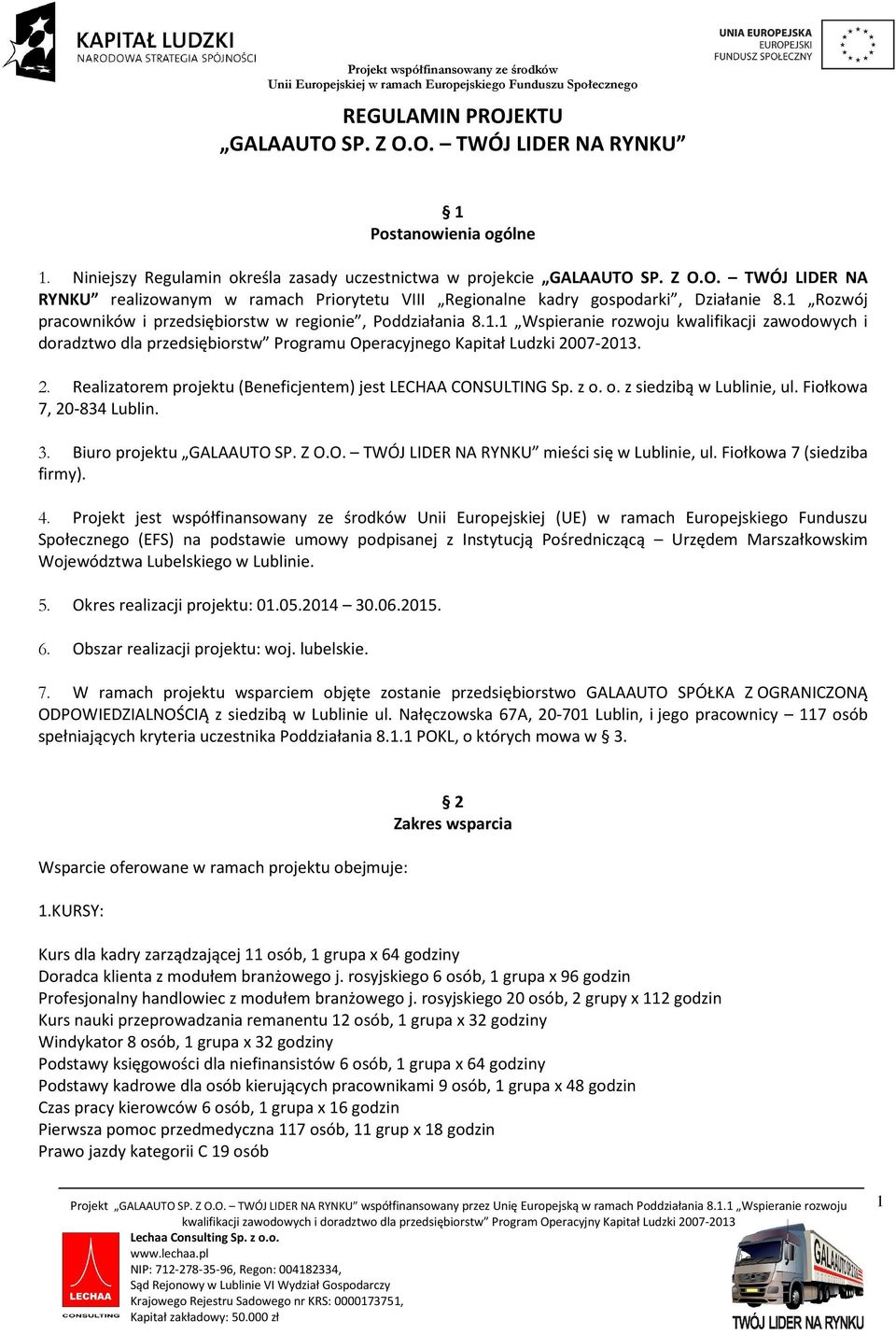 07-2013. 2. Realizatorem projektu (Beneficjentem) jest LECHAA CONSULTING Sp. z o. o. z siedzibą w Lublinie, ul. Fiołkowa 7, 20-834 Lublin. 3. Biuro projektu GALAAUTO SP. Z O.O. TWÓJ LIDER NA RYNKU mieści się w Lublinie, ul.