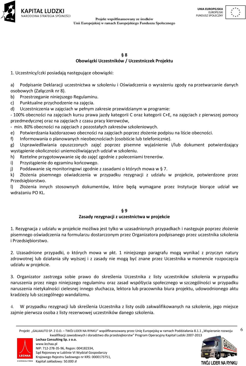 d) Uczestniczenia w zajęciach w pełnym zakresie przewidzianym w programie: - 100% obecności na zajęciach kursu prawa jazdy kategorii C oraz kategorii C+E, na zajęciach z pierwszej pomocy