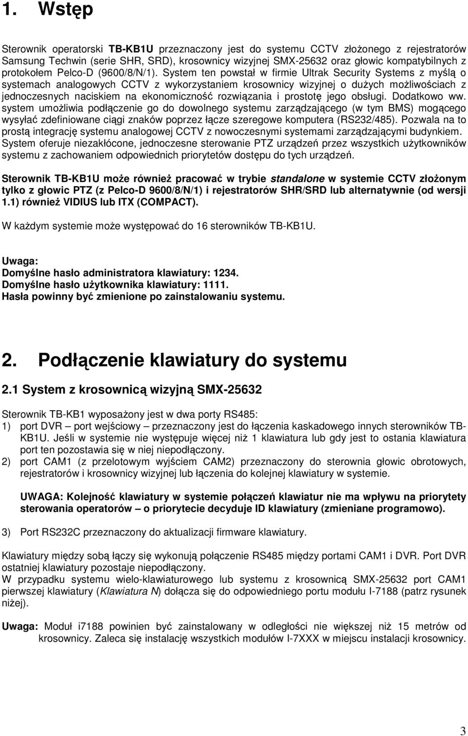 System ten powstał w firmie Ultrak Security Systems z myślą o systemach analogowych CCTV z wykorzystaniem krosownicy wizyjnej o duŝych moŝliwościach z jednoczesnych naciskiem na ekonomiczność