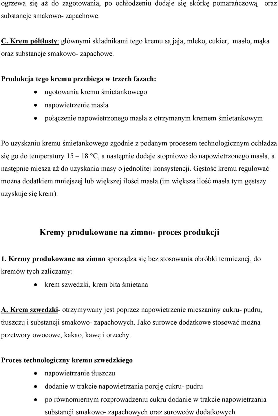 Produkcja tego kremu przebiega w trzech fazach: ugotowania kremu śmietankowego napowietrzenie masła połączenie napowietrzonego masła z otrzymanym kremem śmietankowym Po uzyskaniu kremu śmietankowego