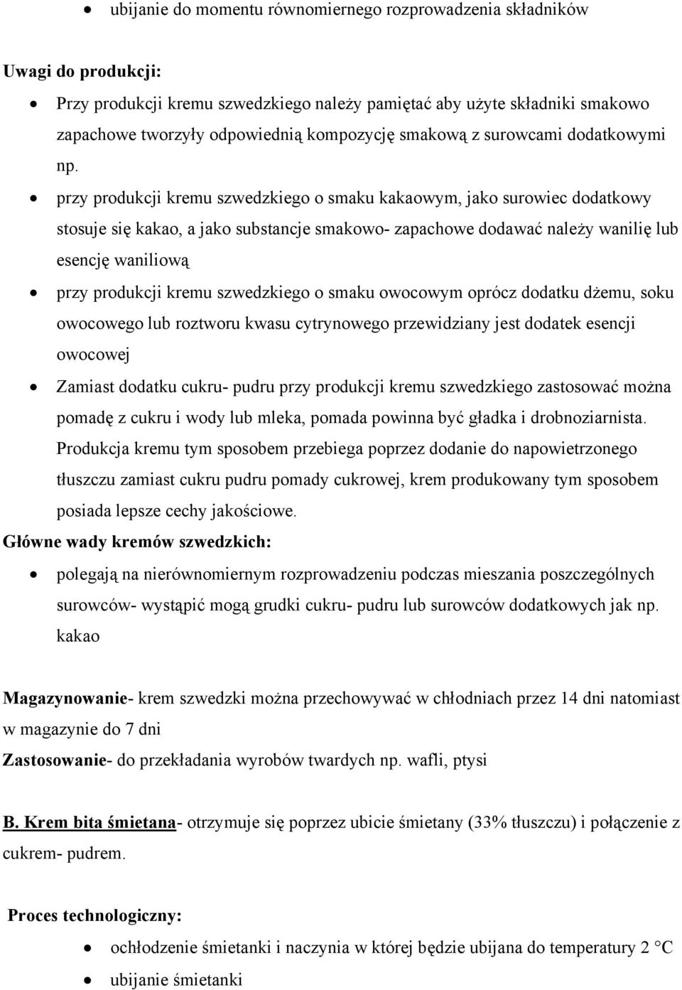 przy produkcji kremu szwedzkiego o smaku kakaowym, jako surowiec dodatkowy stosuje się kakao, a jako substancje smakowo- zapachowe dodawać należy wanilię lub esencję waniliową przy produkcji kremu