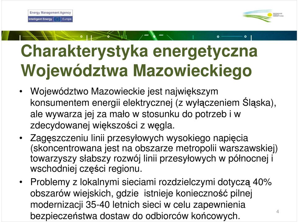 Zagęszczeniu linii przesyłowych wysokiego napięcia (skoncentrowana jest na obszarze metropolii warszawskiej) towarzyszy słabszy rozwój linii przesyłowych w