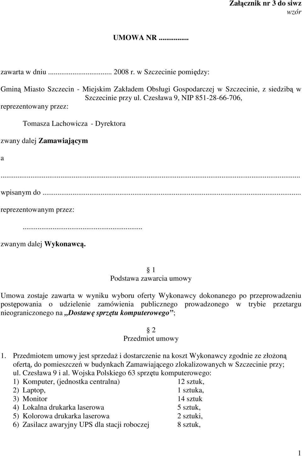 1 Podstawa zawarcia umowy Umowa zostaje zawarta w wyniku wyboru oferty Wykonawcy dokonanego po przeprowadzeniu postępowania o udzielenie zamówienia publicznego prowadzonego w trybie przetargu