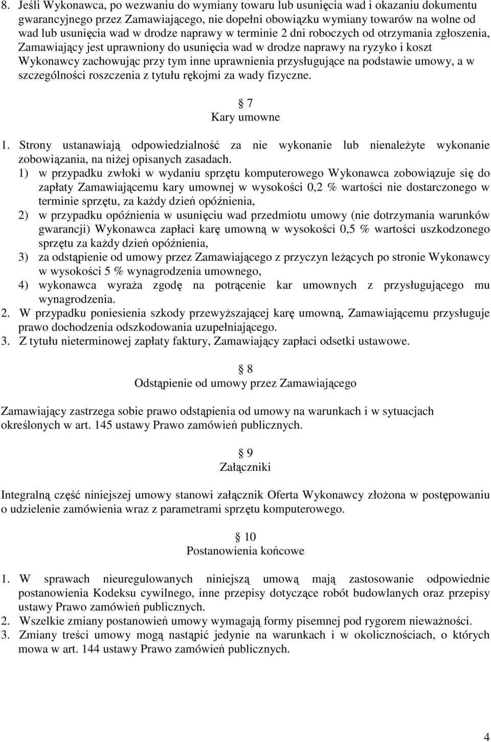 przysługujące na podstawie umowy, a w szczególności roszczenia z tytułu rękojmi za wady fizyczne. 7 Kary umowne 1.