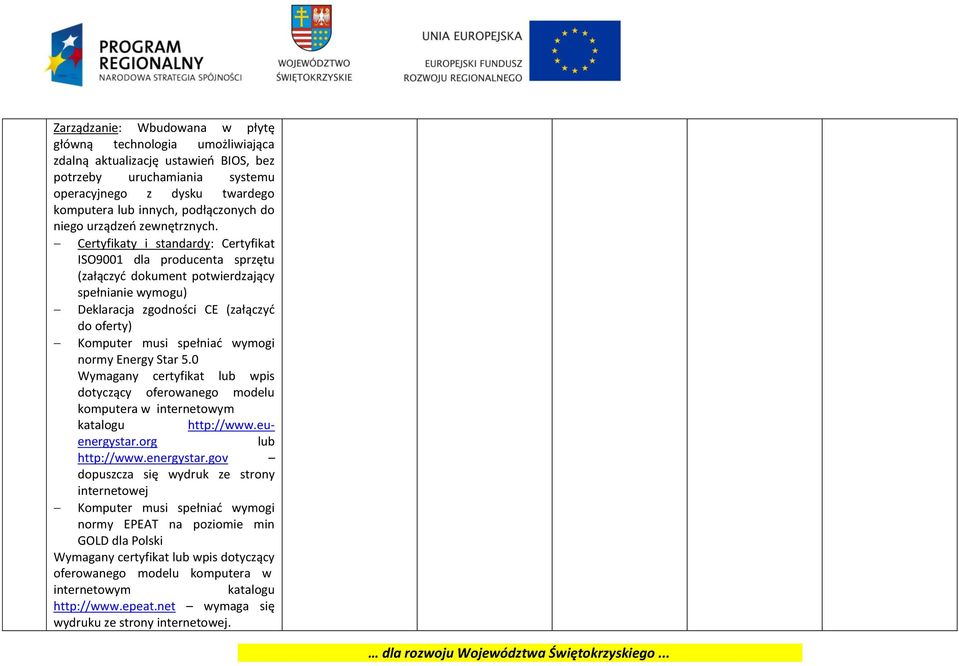 Certyfikaty i standardy: Certyfikat ISO9001 dla producenta sprzętu (załączyć dokument potwierdzający spełnianie wymogu) Deklaracja zgodności CE (załączyć do oferty) Komputer musi spełniać wymogi