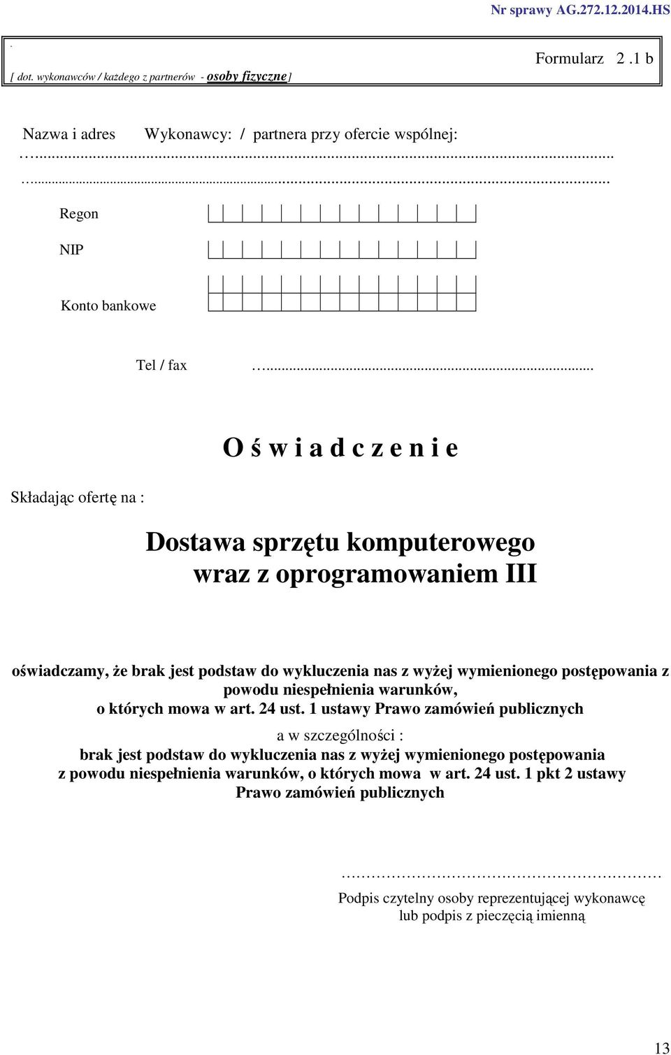 .. O ś w i a d c z e n i e Składając ofertę na : Dostawa sprzętu komputerowego wraz z oprogramowaniem III oświadczamy, że brak jest podstaw do wykluczenia nas z wyżej