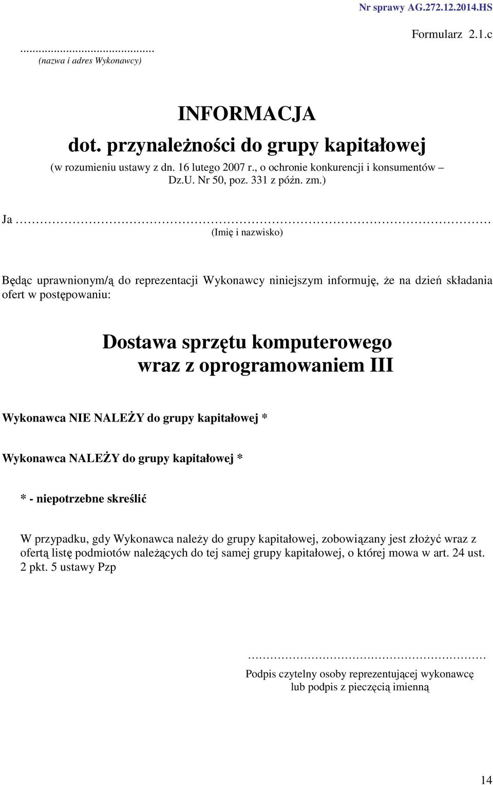 ) Ja (Imię i nazwisko) Będąc uprawnionym/ą do reprezentacji Wykonawcy niniejszym informuję, że na dzień składania ofert w postępowaniu: Dostawa sprzętu komputerowego wraz z