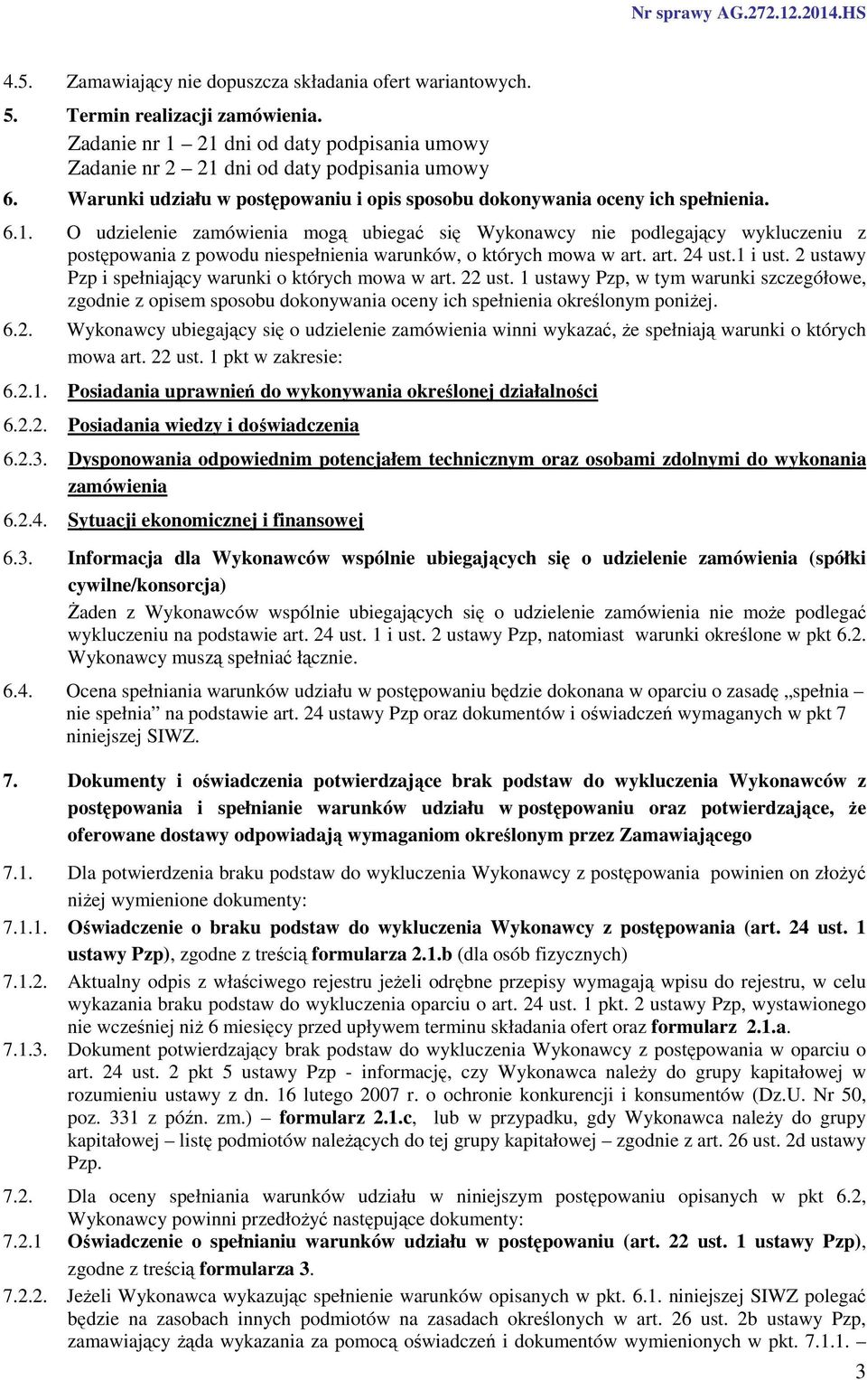 O udzielenie zamówienia mogą ubiegać się Wykonawcy nie podlegający wykluczeniu z postępowania z powodu niespełnienia warunków, o których mowa w art. art. 24 ust.1 i ust.