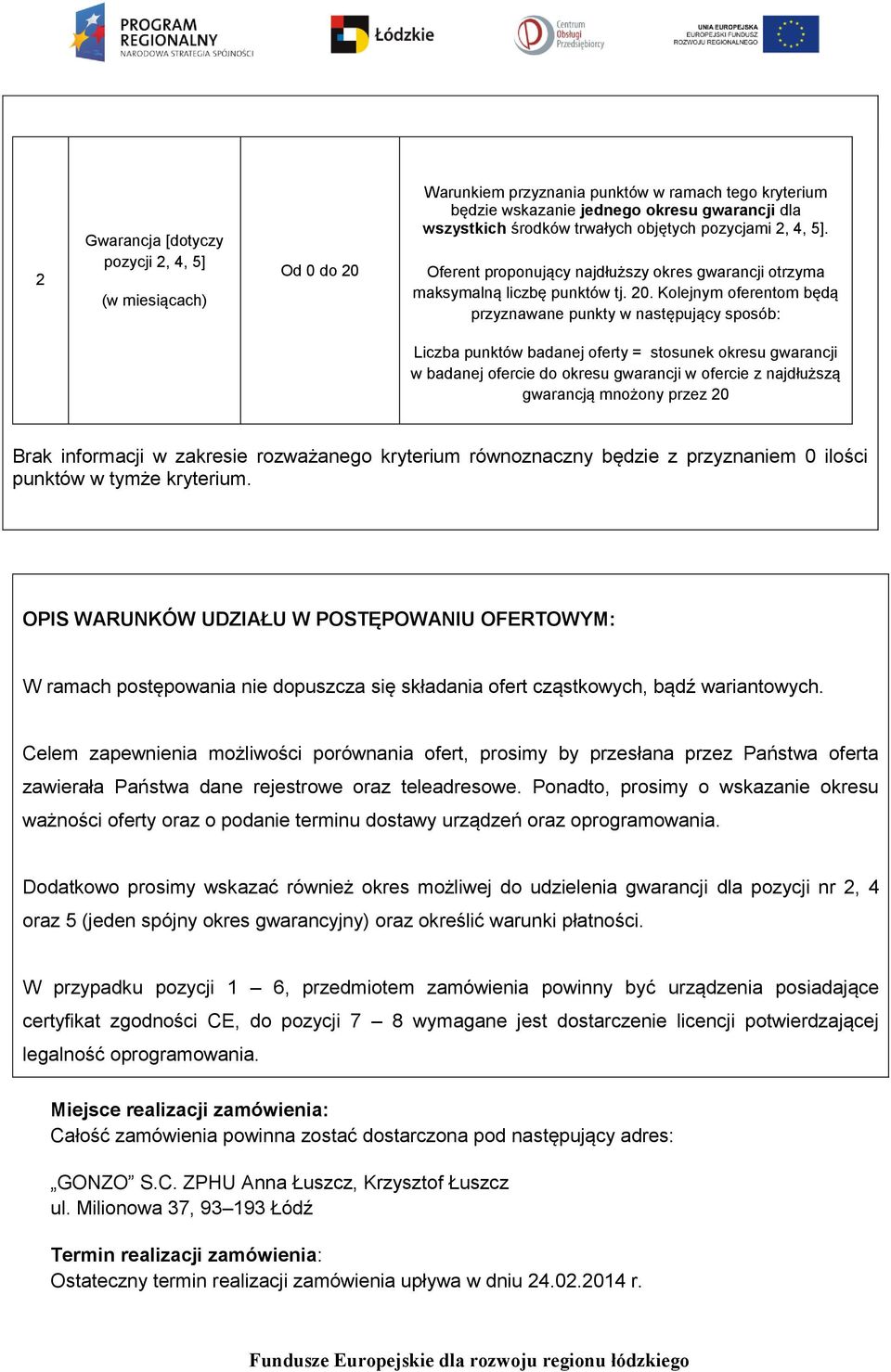 Kolejnym oferentom będą przyznawane punkty w następujący sposób: Liczba punktów badanej oferty = stosunek okresu gwarancji w badanej ofercie do okresu gwarancji w ofercie z najdłuższą gwarancją