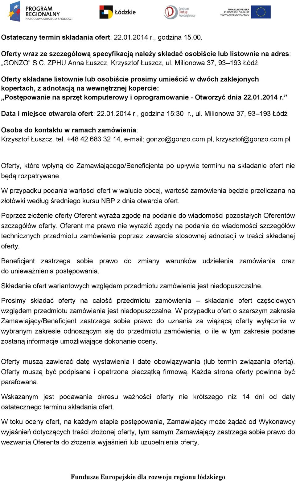 Milionowa 37, 93 93 Łódź Oferty składane listownie lub osobiście prosimy umieścić w dwóch zaklejonych kopertach, z adnotacją na wewnętrznej kopercie: Postępowanie na sprzęt komputerowy i