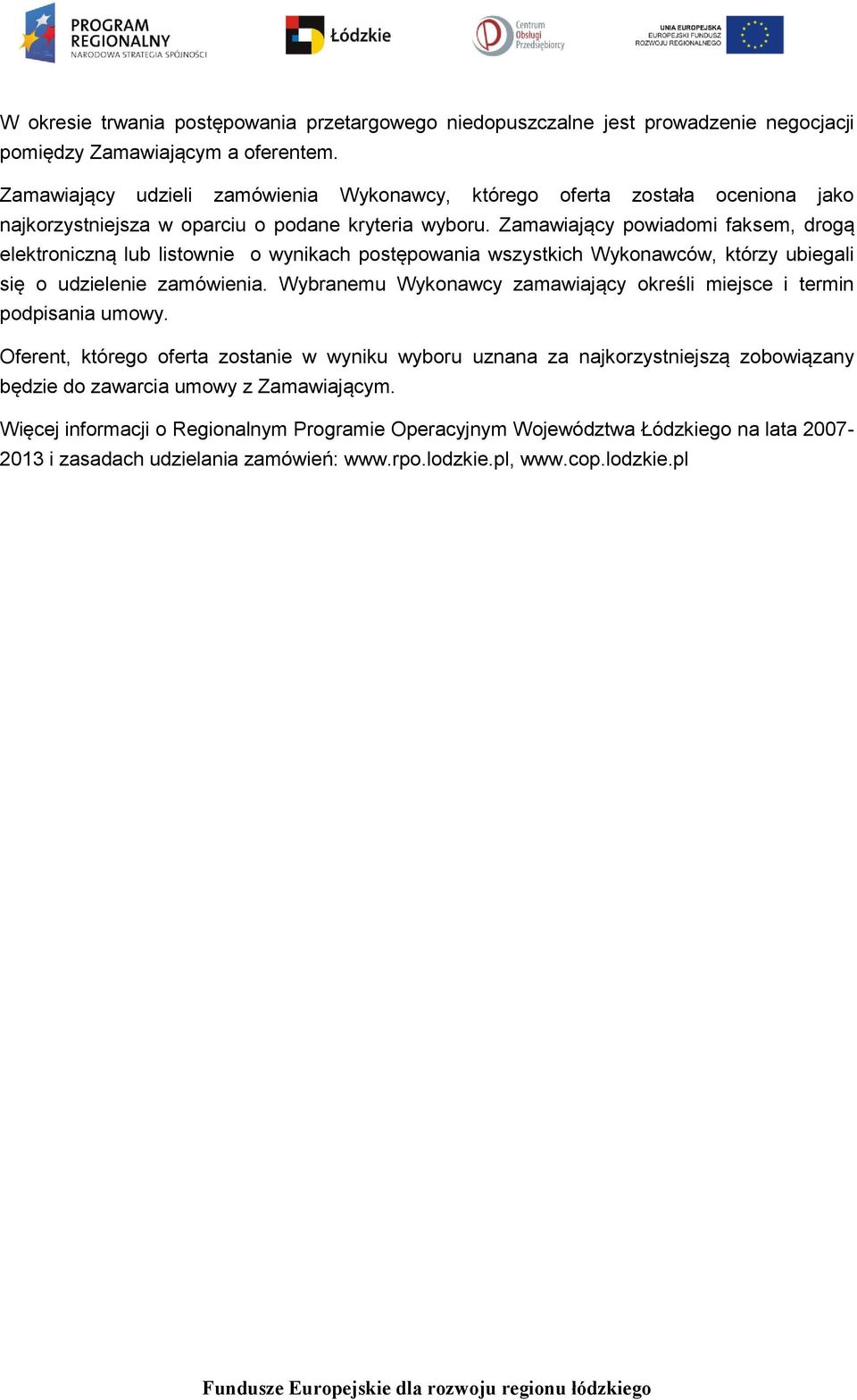 Zamawiający powiadomi faksem, drogą elektroniczną lub listownie o wynikach postępowania wszystkich Wykonawców, którzy ubiegali się o udzielenie zamówienia.